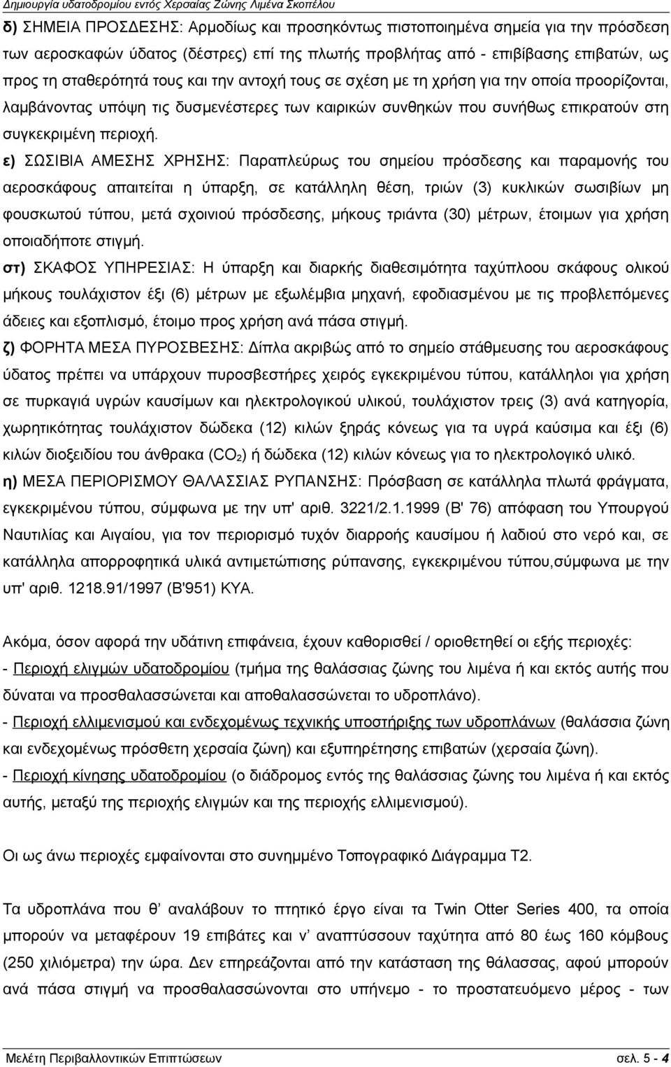 ε) ΣΩΣΙΒΙΑ ΑΜΕΣΗΣ ΧΡΗΣΗΣ: Παραπλεύρως του σημείου πρόσδεσης και παραμονής του αεροσκάφους απαιτείται η ύπαρξη, σε κατάλληλη θέση, τριών (3) κυκλικών σωσιβίων μη φουσκωτού τύπου, μετά σχοινιού