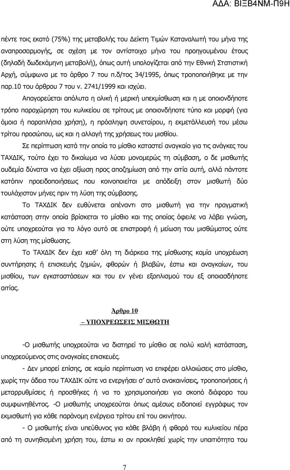 Απαγορεύεται απόλυτα η ολική ή μερική υπεκμίσθωση και η με οποιονδήποτε τρόπο παραχώρηση του κυλικείου σε τρίτους με οποιονδήποτε τύπο και μορφή (για όμοια ή παραπλήσια χρήση), η πρόσληψη συνεταίρου,