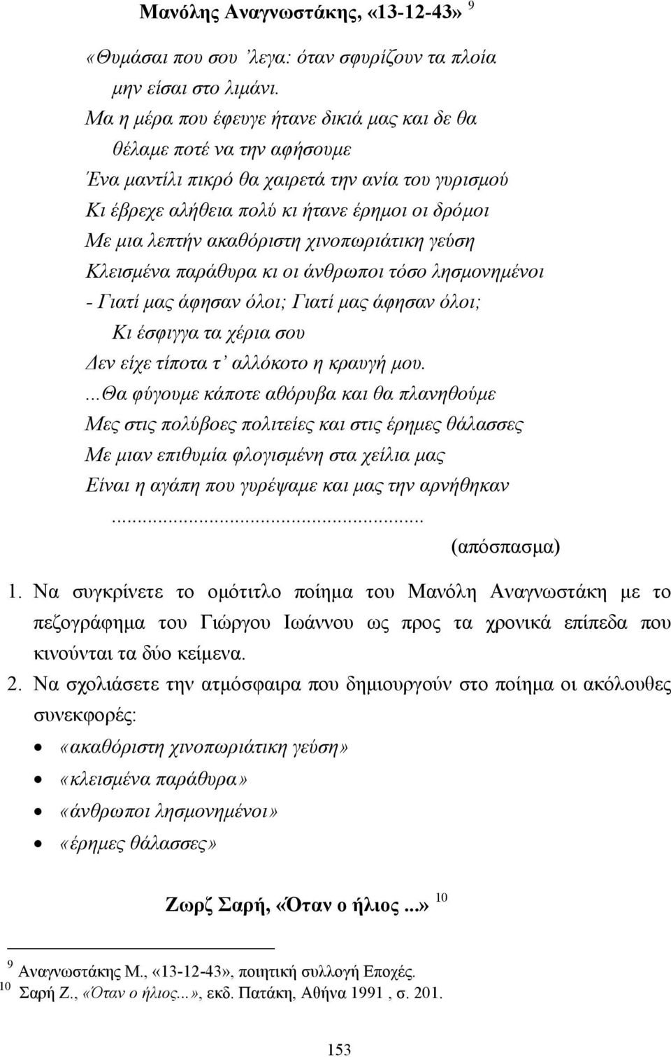 χινοπωριάτικη γεύση Κλεισµένα παράθυρα κι οι άνθρωποι τόσο λησµονηµένοι - Γιατί µας άφησαν όλοι; Γιατί µας άφησαν όλοι; Kι έσφιγγα τα χέρια σου εν είχε τίποτα τ αλλόκοτο η κραυγή µου.