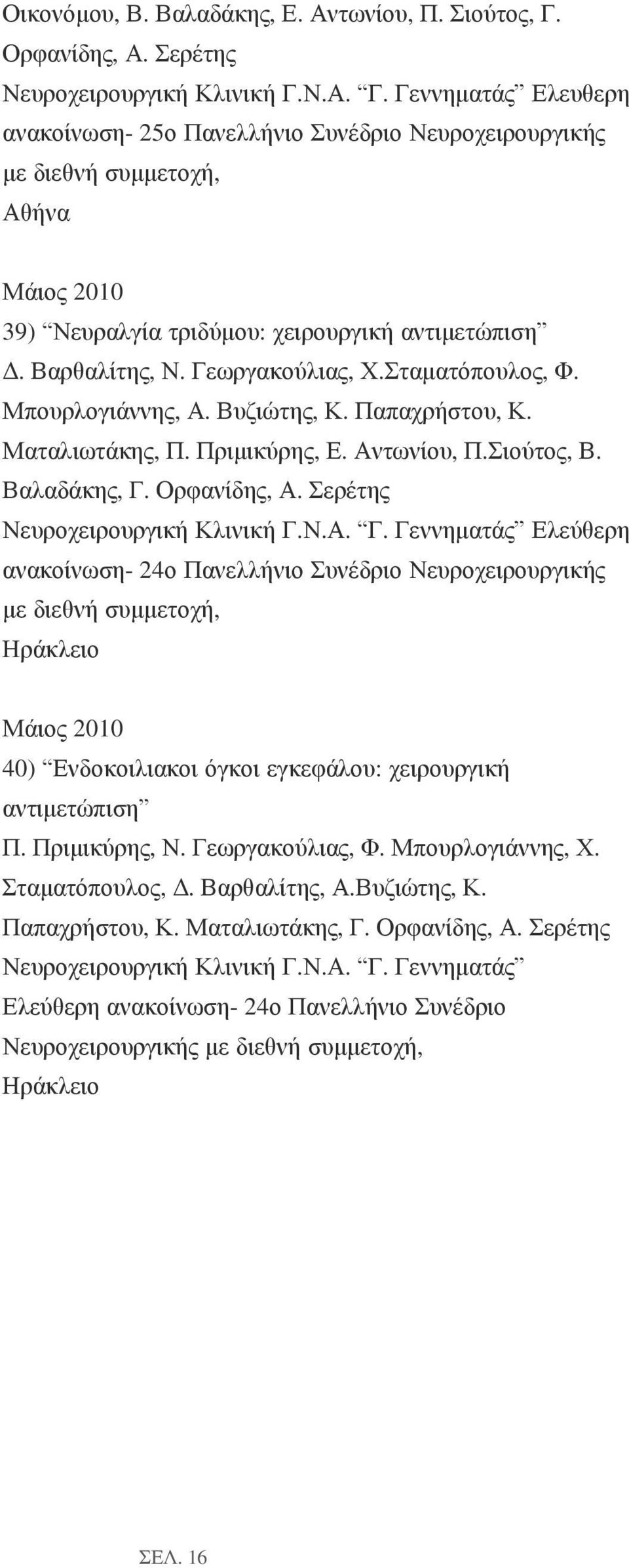 Μπουρλογιάννης, Α. Βυζιώτης, Κ. Παπαχρήστου, Κ. Ματαλιωτάκης, Π. Πριμικύρης, Ε. Αντωνίου, Π.Σιούτος, Β. Βαλαδάκης, Γ. Ορφανίδης, Α.