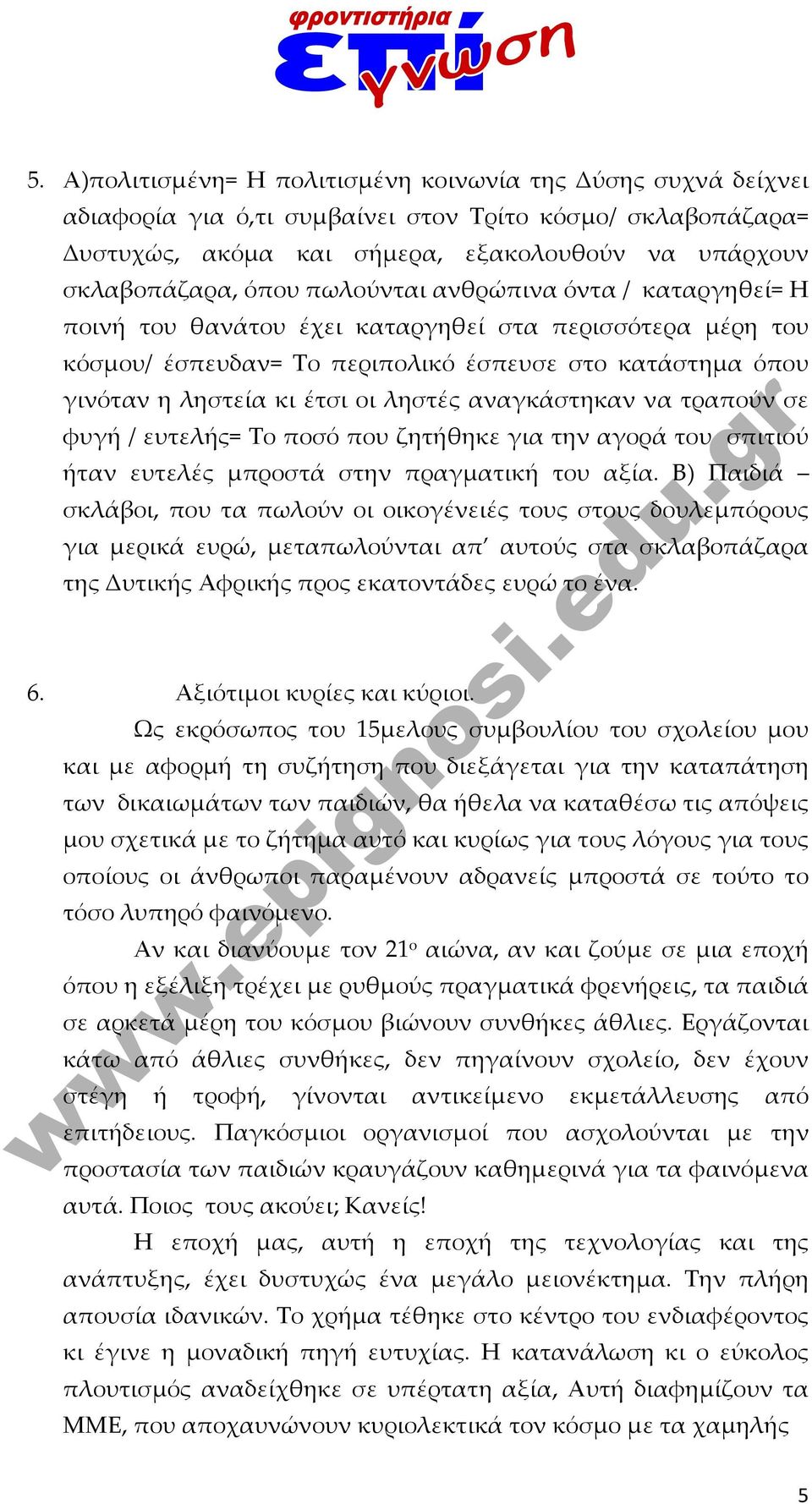 αναγκάστηκαν να τραπούν σε φυγή / ευτελής= Το ποσό που ζητήθηκε για την αγορά του σπιτιού ήταν ευτελές μπροστά στην πραγματική του αξία.