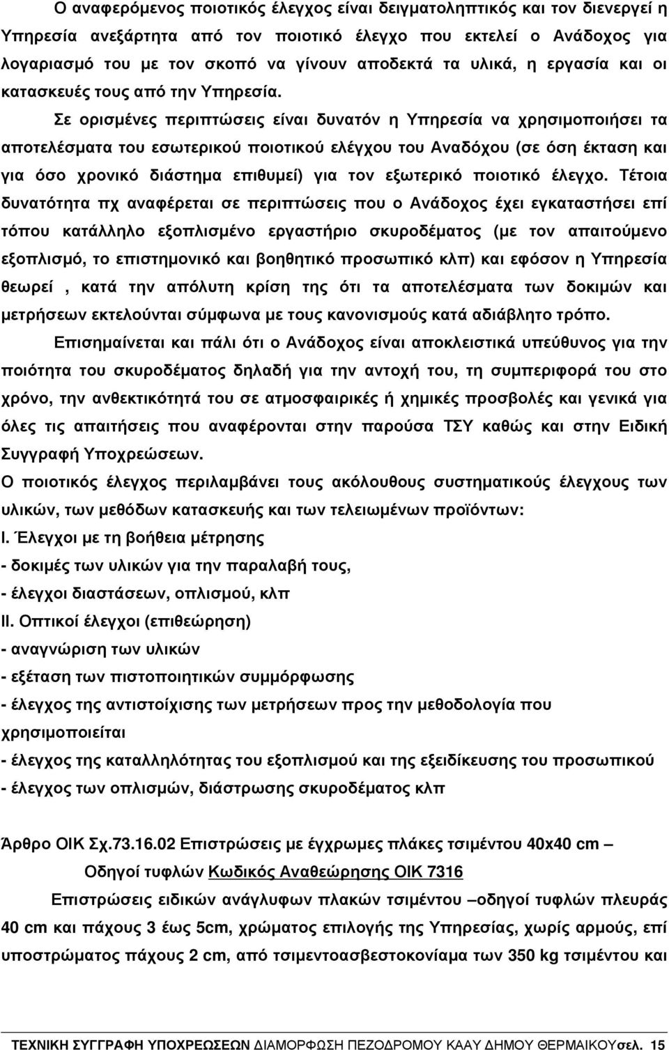 Σε ορισµένες περιπτώσεις είναι δυνατόν η Υπηρεσία να χρησιµοποιήσει τα αποτελέσµατα του εσωτερικού ποιοτικού ελέγχου του Αναδόχου (σε όση έκταση και για όσο χρονικό διάστηµα επιθυµεί) για τον