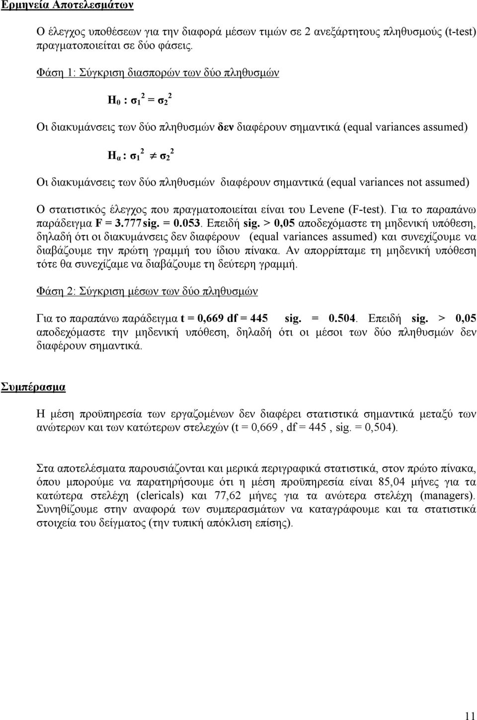 πληθυσμών διαφέρουν σημαντικά (equal variances not assumed) Ο στατιστικός έλεγχος που πραγματοποιείται είναι του Levene (F-test). Για το παραπάνω παράδειγμα F = 3.777 sig. = 0.053. Επειδή sig.