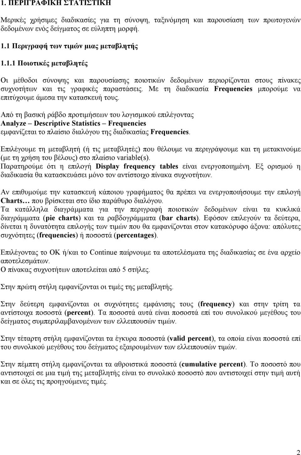 Από τη βασική ράβδο προτιμήσεων του λογισμικού επιλέγοντας Analyze Descriptive Statistics Frequencies εμφανίζεται το πλαίσιο διαλόγου της διαδικασίας Frequencies.