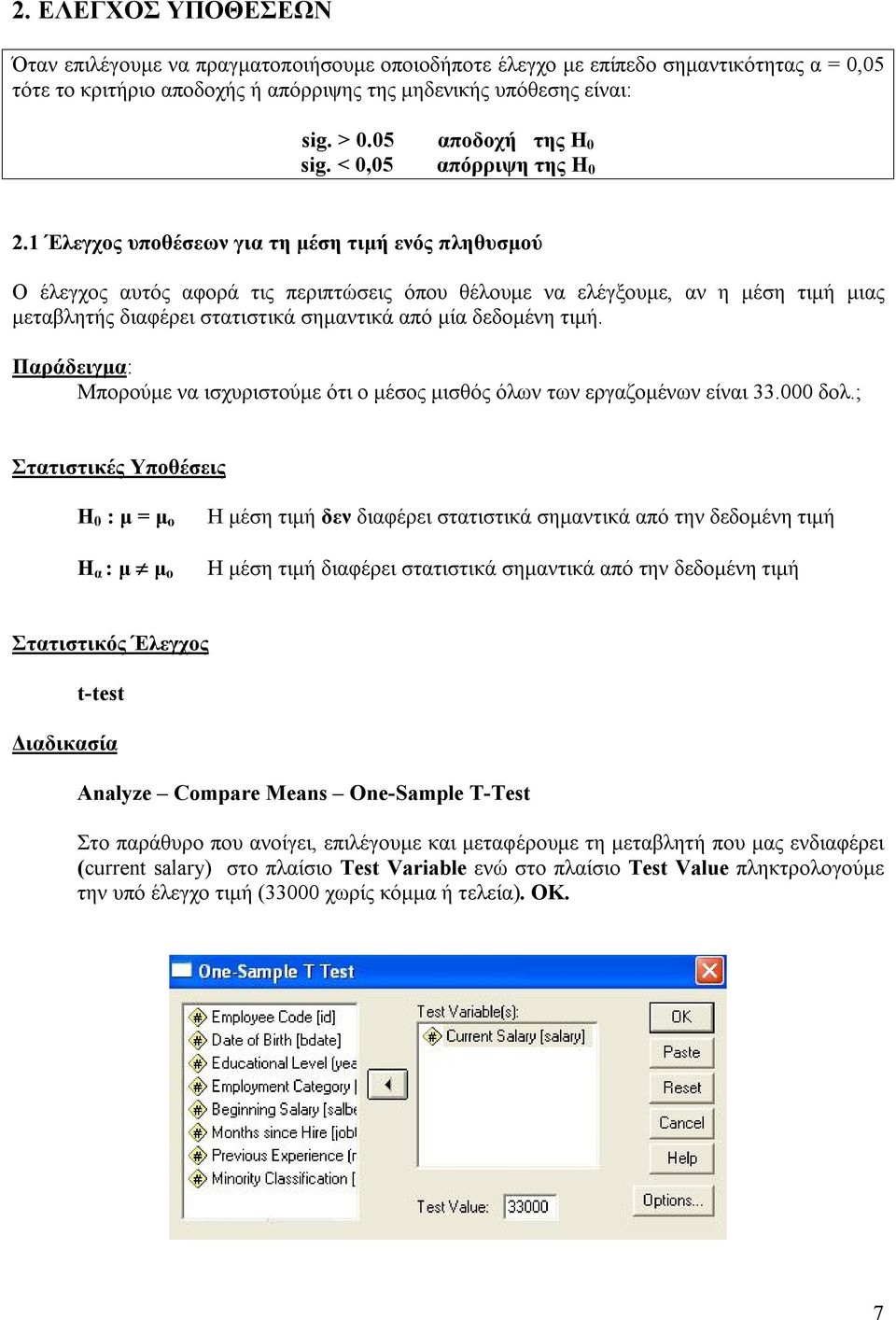 1 Έλεγχος υποθέσεων για τη μέση τιμή ενός πληθυσμού Ο έλεγχος αυτός αφορά τις περιπτώσεις όπου θέλουμε να ελέγξουμε, αν η μέση τιμή μιας μεταβλητής διαφέρει στατιστικά σημαντικά από μία δεδομένη τιμή.