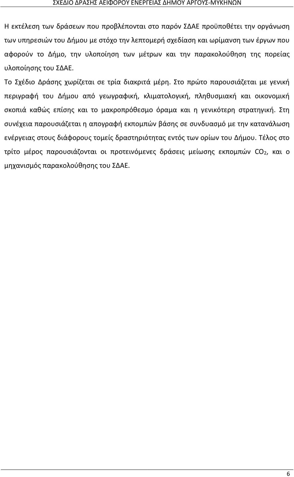 Στο πρώτο παρουσιάζεται με γενική περιγραφή του Δήμου από γεωγραφική, κλιματολογική, πληθυσμιακή και οικονομική σκοπιά καθώς επίσης και το μακροπρόθεσμο όραμα και η γενικότερη στρατηγική.