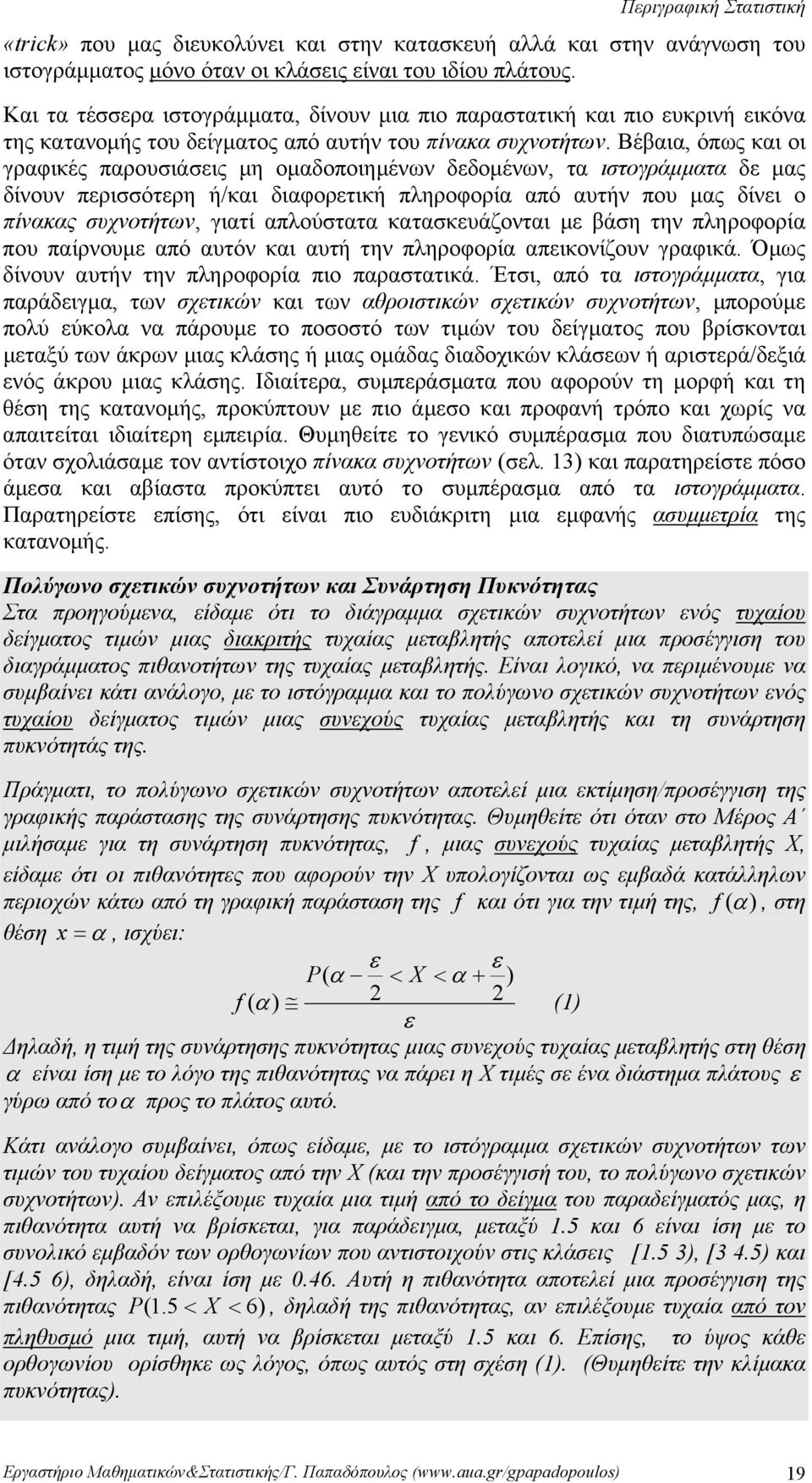 διαφορετική πληροφορία από αυτήν που μας δίνει ο πίνακας συχνοτήτων, γιατί απλούστατα κατασκευάζονται με βάση την πληροφορία που παίρνουμε από αυτόν και αυτή την πληροφορία απεικονίζουν γραφικά Όμως