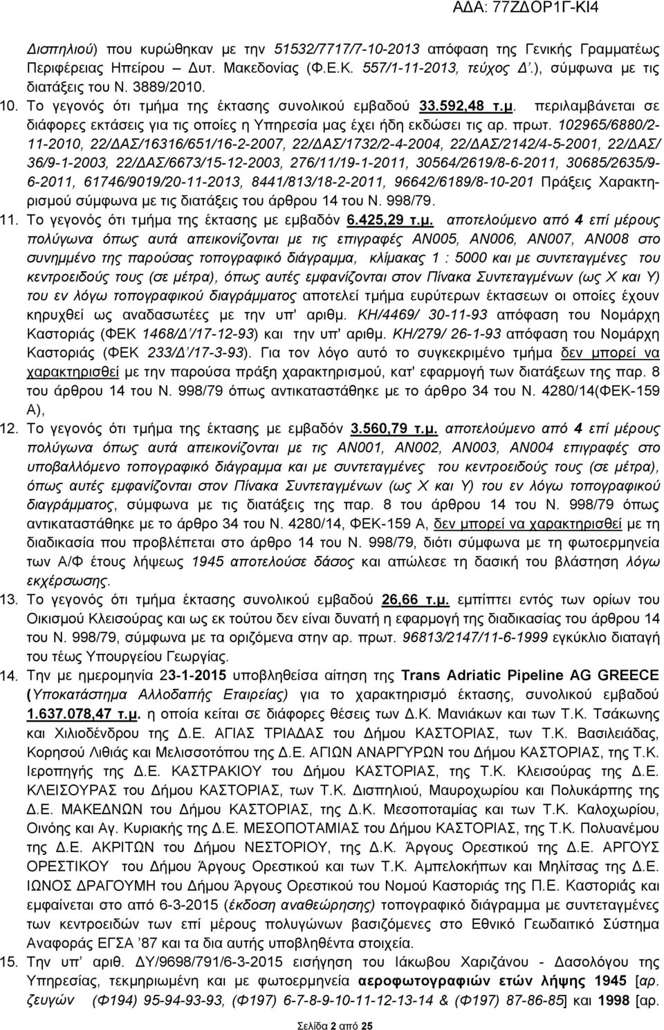102965/6880/2-11-2010, 22/ΔΑΣ/16316/651/16-2-2007, 22/ΔΑΣ/1732/2-4-2004, 22/ΔΑΣ/2142/4-5-2001, 22/ΔΑΣ/ 36/9-1-2003, 22/ΔΑΣ/6673/15-12-2003, 276/11/19-1-2011, 30564/2619/8-6-2011, 30685/2635/9-6-2011,