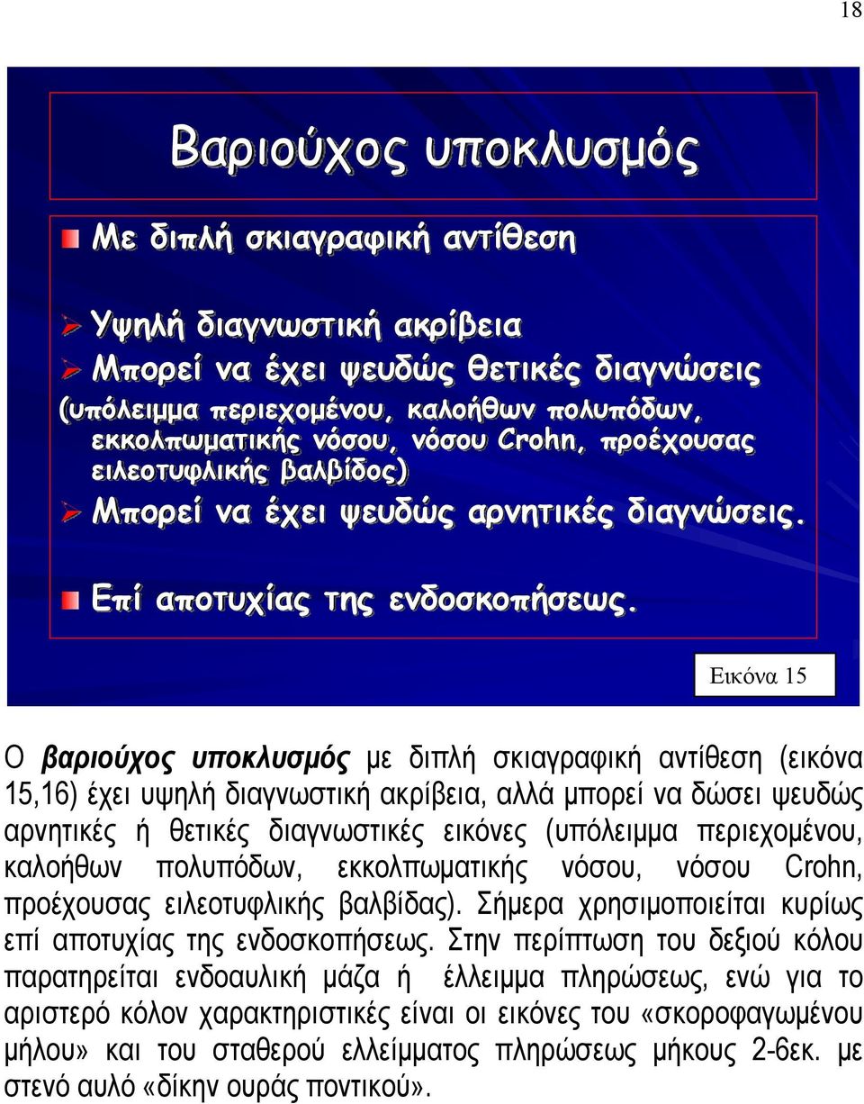 Εικόνα 15 Ο βαριούχος υποκλυσμός με διπλή σκιαγραφική αντίθεση (εικόνα 15,16) έχει υψηλή διαγνωστική ακρίβεια, αλλά μπορεί να δώσει ψευδώς αρνητικές ή θετικές διαγνωστικές εικόνες (υπόλειμμα