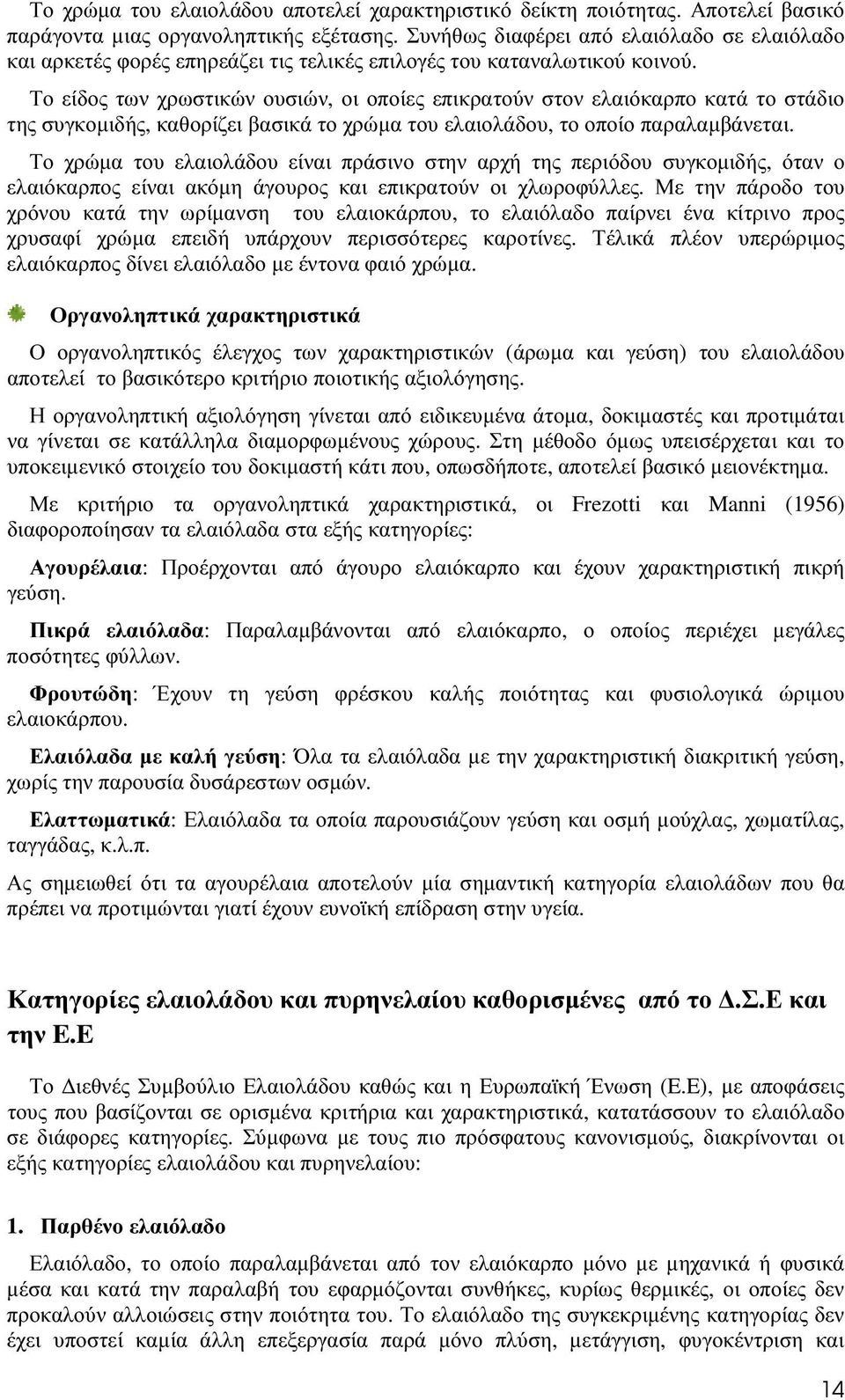Το είδος των χρωστικών ουσιών, οι οποίες επικρατούν στον ελαιόκαρπο κατά το στάδιο της συγκοµιδής, καθορίζει βασικά το χρώµα του ελαιολάδου, το οποίο παραλαµβάνεται.