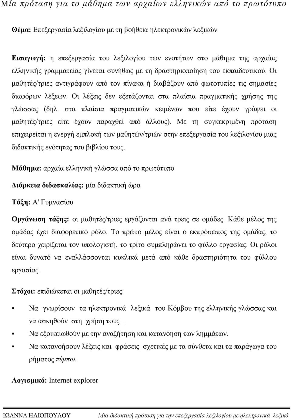 Οι λέξεις δεν εξετάζονται στα πλαίσια πραγματικής χρήσης της γλώσσας (δηλ. στα πλαίσια πραγματικών κειμένων που είτε έχουν γράψει οι μαθητές/τριες είτε έχουν παραχθεί από άλλους).