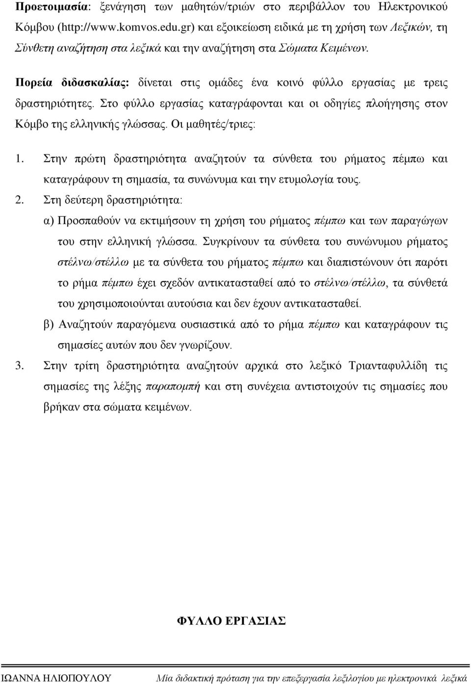 Πορεία διδασκαλίας: δίνεται στις ομάδες ένα κοινό φύλλο εργασίας με τρεις δραστηριότητες. Στο φύλλο εργασίας καταγράφονται και οι οδηγίες πλοήγησης στον Κόμβο της ελληνικής γλώσσας.