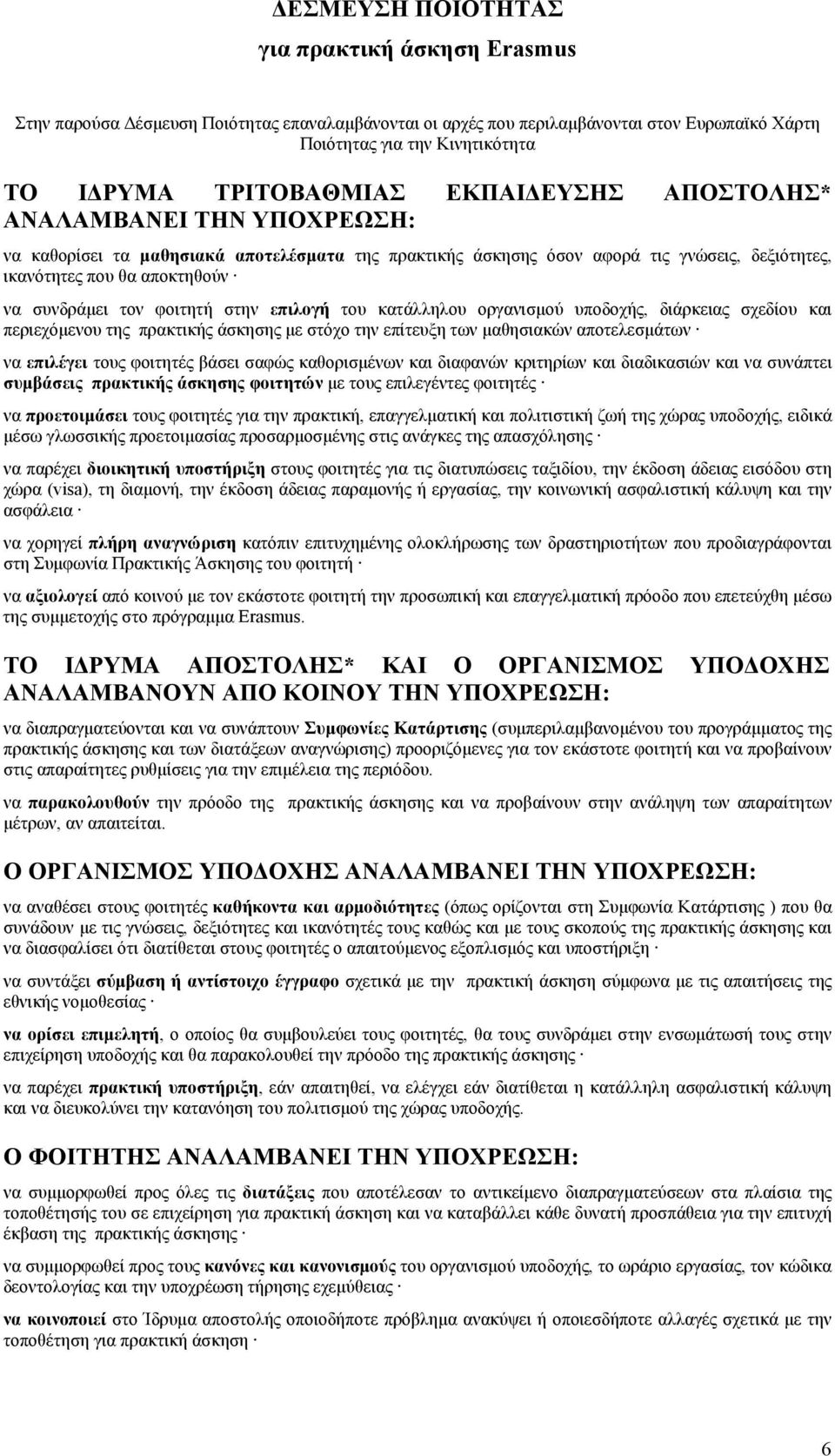 φοιτητή στην επιλογή του κατάλληλου οργανισμού υποδοχής, διάρκειας σχεδίου και περιεχόμενου της πρακτικής άσκησης με στόχο την επίτευξη των μαθησιακών αποτελεσμάτων να επιλέγει τους φοιτητές βάσει