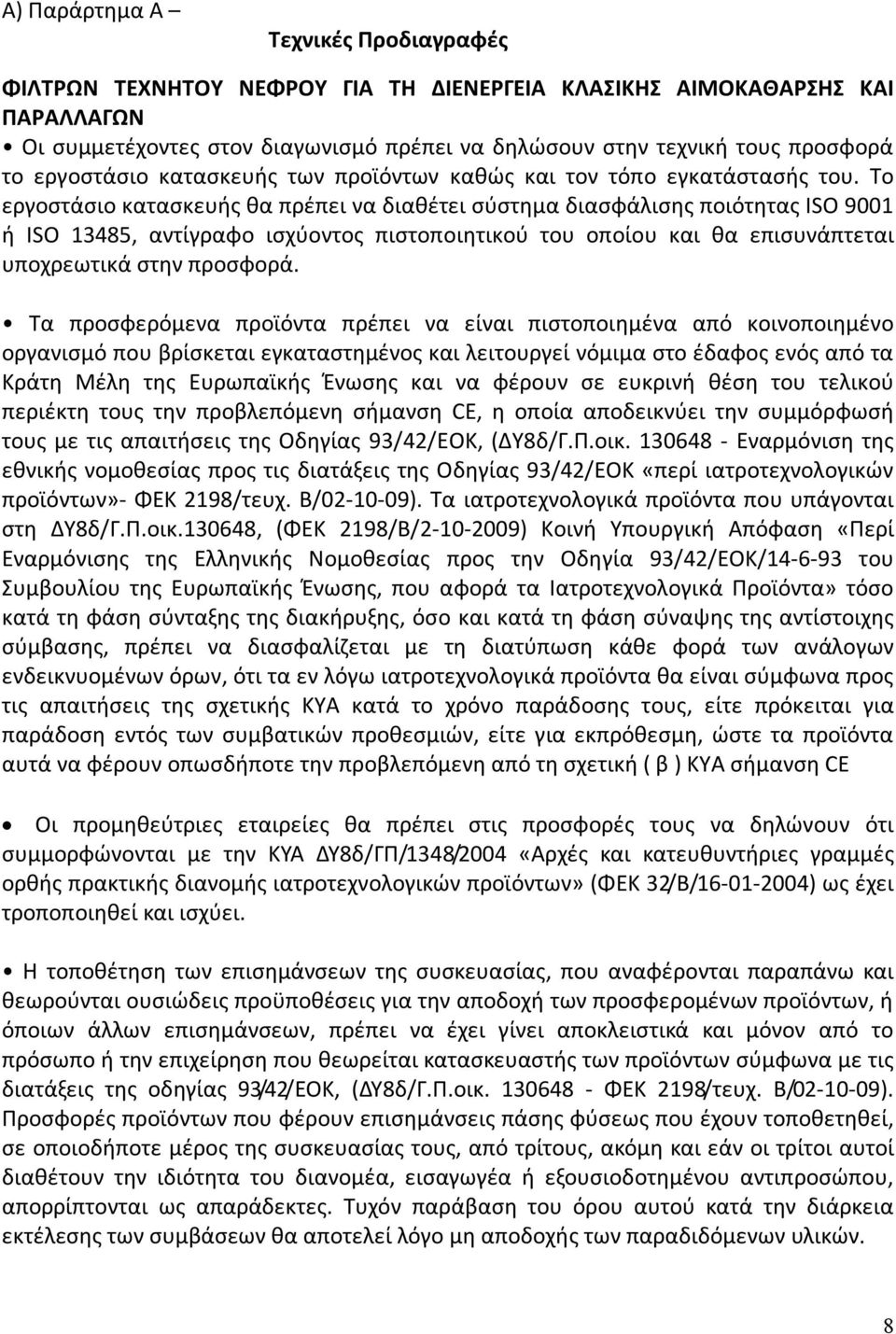 Το εργοστάσιο κατασκευής θα πρέπει να διαθέτει σύστημα διασφάλισης ποιότητας ISO 9001 ή ISO 13485, αντίγραφο ισχύοντος πιστοποιητικού του οποίου και θα επισυνάπτεται υποχρεωτικά στην προσφορά.