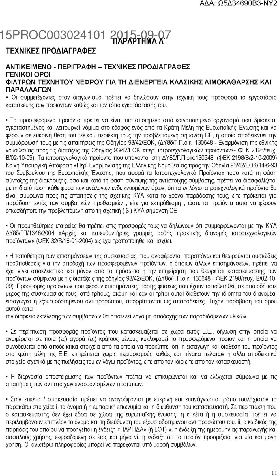 Τα προσφερόμενα προϊόντα πρέπει να είναι πιστοποιημένα από κοινοποιημένο οργανισμό που βρίσκεται εγκαταστημένος και λειτουργεί νόμιμα στο έδαφος ενός από τα Κράτη Μέλη της Ευρωπαϊκής Ένωσης και να