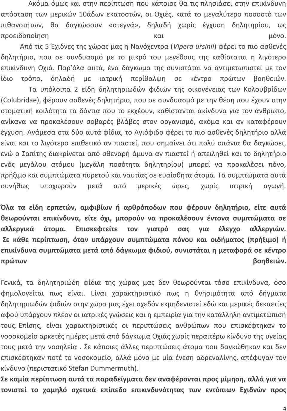Από τις 5 Έχιδνες της χώρας μας η Νανόχεντρα (Vipera ursinii) φέρει το πιο ασθενές δηλητήριο, που σε συνδυασμό με το μικρό του μεγέθους της καθίσταται η λιγότερο επικίνδυνη Οχιά.
