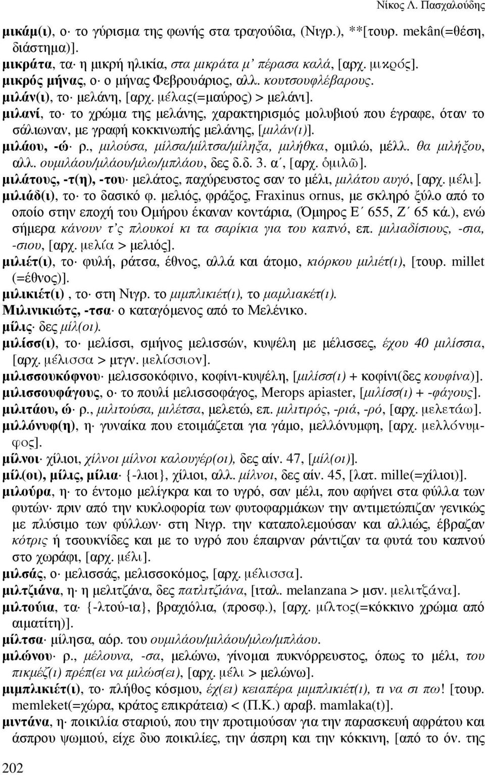 µιλανί, το το χρώµα της µελάνης, χαρακτηρισµός µολυβιού που έγραφε, όταν το σάλιωναν, µε γραφή κοκκινωπής µελάνης, [µιλάν(ι)]. µιλάου, -ώ ρ., µιλούσα, µίλσα/µίλτσα/µίληξα, µιλήθκα, οµιλώ, µέλλ.