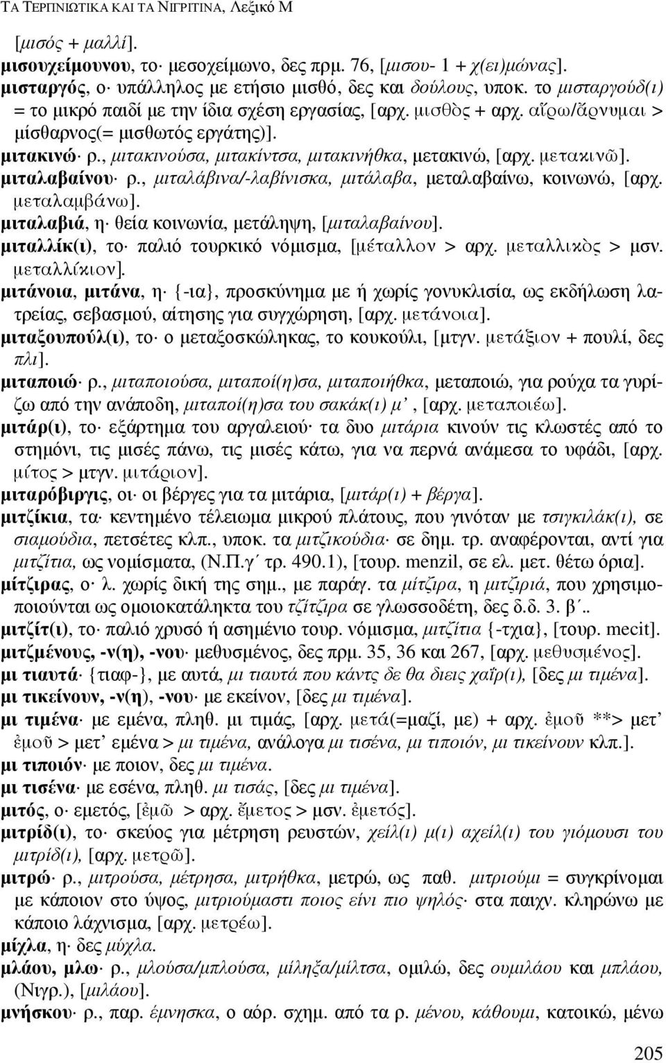 µετακιν/]. µιταλαβαίνου ρ., µιταλάβινα/-λαβίνισκα, µιτάλαβα, µεταλαβαίνω, κοινωνώ, [αρχ. µεταλαµβάνω]. µιταλαβιά, η θεία κοινωνία, µετάληψη, [µιταλαβαίνου].