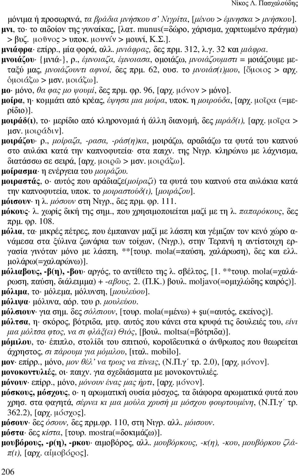 , έµνοιαζα, έµνοιασα, οµοιάζω, µνοιάζουµιστι = µοιάζουµε µεταξύ µας, µνοιάζουντι αφνοί, δες πρµ. 62, ουσ. το µνοιάσ(ι)µου, [>µοιος > αρχ. &µοιάζω > µσν. µοιάζω]. µο µόνο, θα φας µο ψουµί, δες πρµ. φρ.