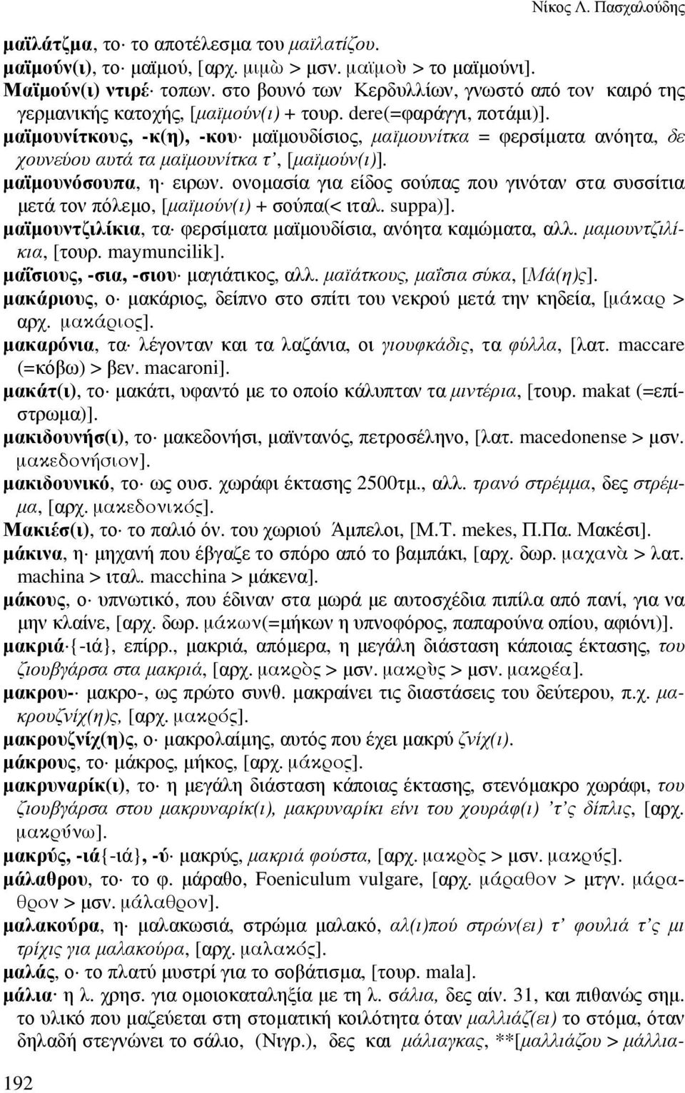 µαϊµουνίτκους, -κ(η), -κου µαϊµουδίσιος, µαϊµουνίτκα = φερσίµατα ανόητα, δε χουνεύου αυτά τα µαϊµουνίτκα τ, [µαϊµούν(ι)]. µαϊµουνόσουπα, η ειρων.