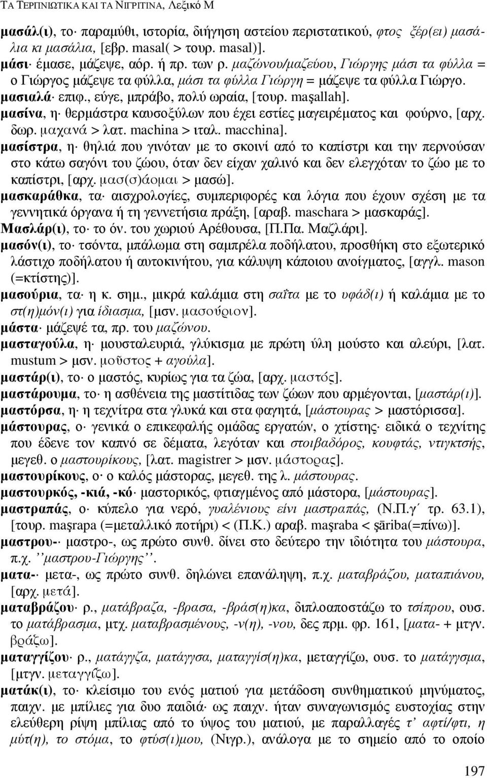 µασίνα, η θερµάστρα καυσοξύλων που έχει εστίες µαγειρέµατος και φούρνο, [αρχ. δωρ. µαχανά > λατ. machina > ιταλ. macchina].