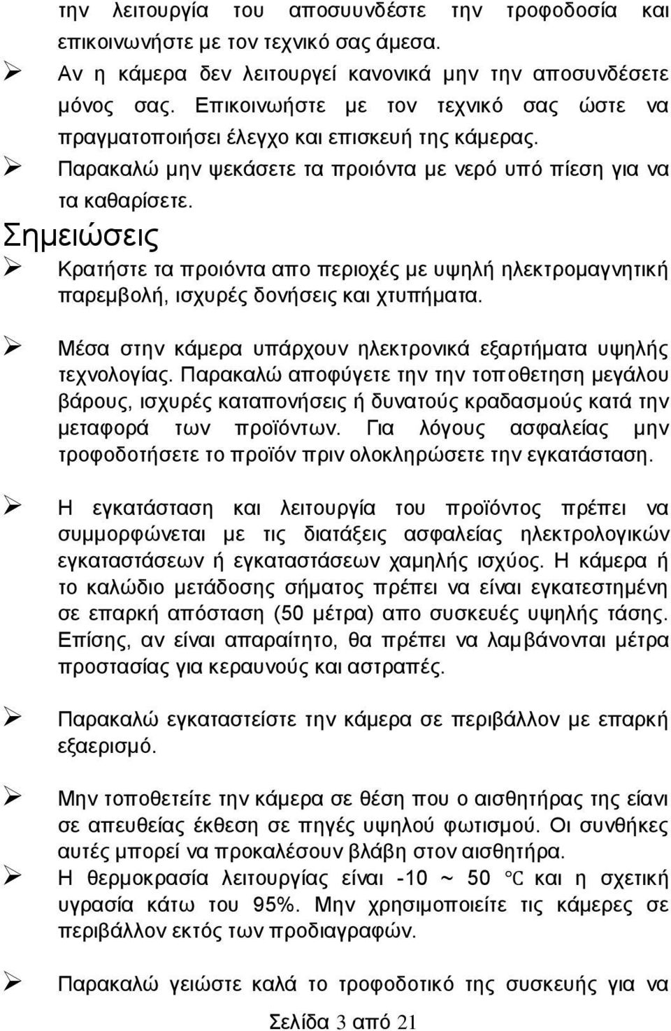 Σημειώσεις Κρατήστε τα προιόντα απο περιοχές με υψηλή ηλεκτρομαγνητική παρεμβολή, ισχυρές δονήσεις και χτυπήματα. Μέσα στην κάμερα υπάρχουν ηλεκτρονικά εξαρτήματα υψηλής τεχνολογίας.