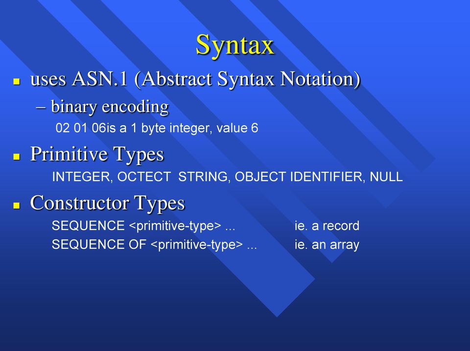 integer, value 6 Primitive Types INTEGER, OCTECT STRING, OBJECT