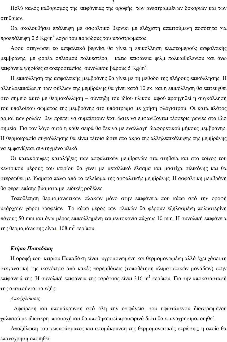 Αφού στεγνώσει το ασφαλτικό βερνίκι θα γίνει η επικόλληση ελαστομερούς ασφαλτικής μεμβράνης, με φορέα οπλισμού πολυεστέρα, επιφάνεια ψηφίδες αυτοπροστασίας, συνολικού βάρους 5 Kg/m 2.