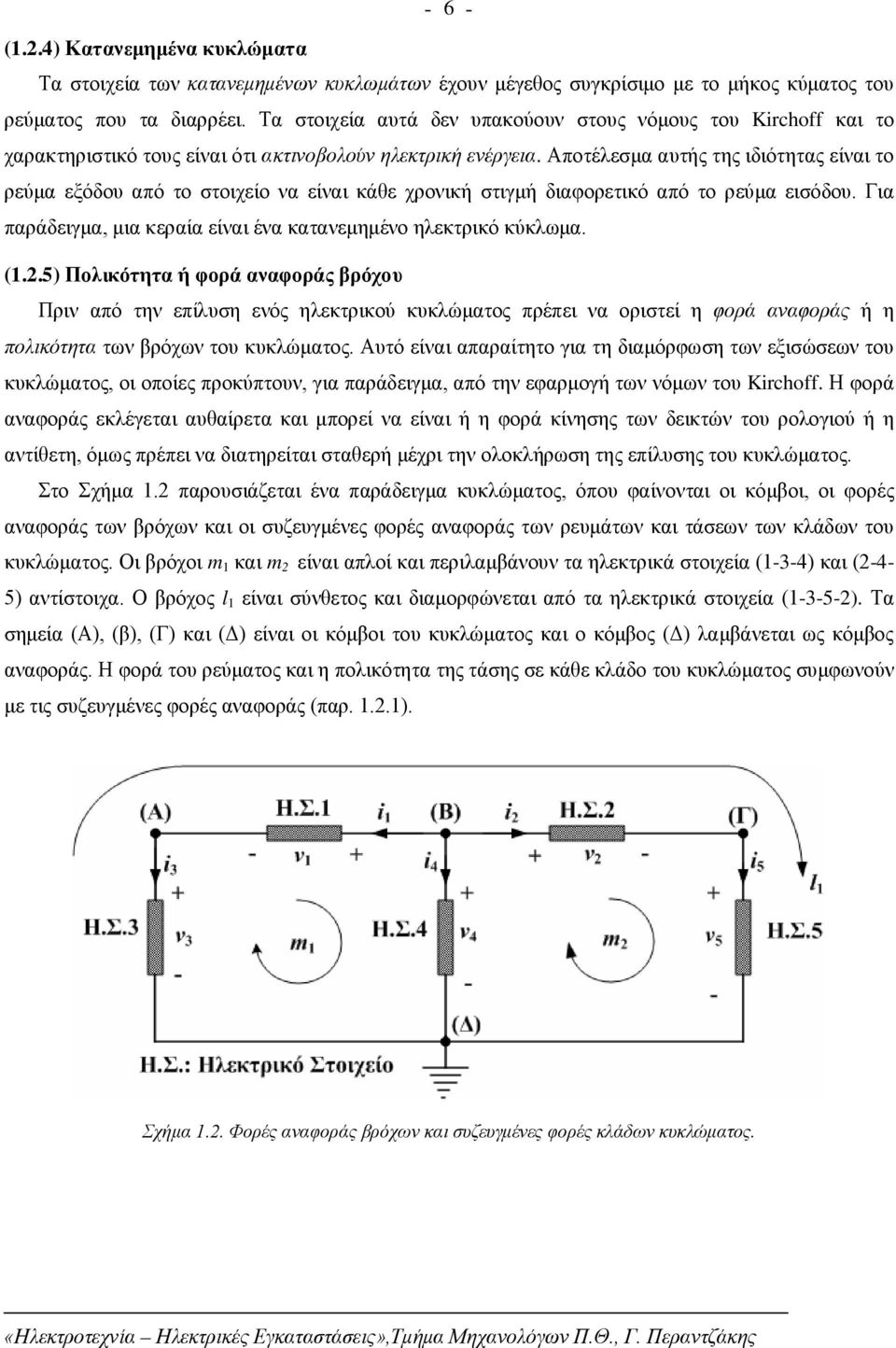 Αποτέλεσμα αυτής της ιδιότητας είναι το ρεύμα εξόδου από το στοιχείο να είναι κάθε χρονική στιγμή διαφορετικό από το ρεύμα εισόδου. Για παράδειγμα, μια κεραία είναι ένα κατανεμημένο ηλεκτρικό κύκλωμα.