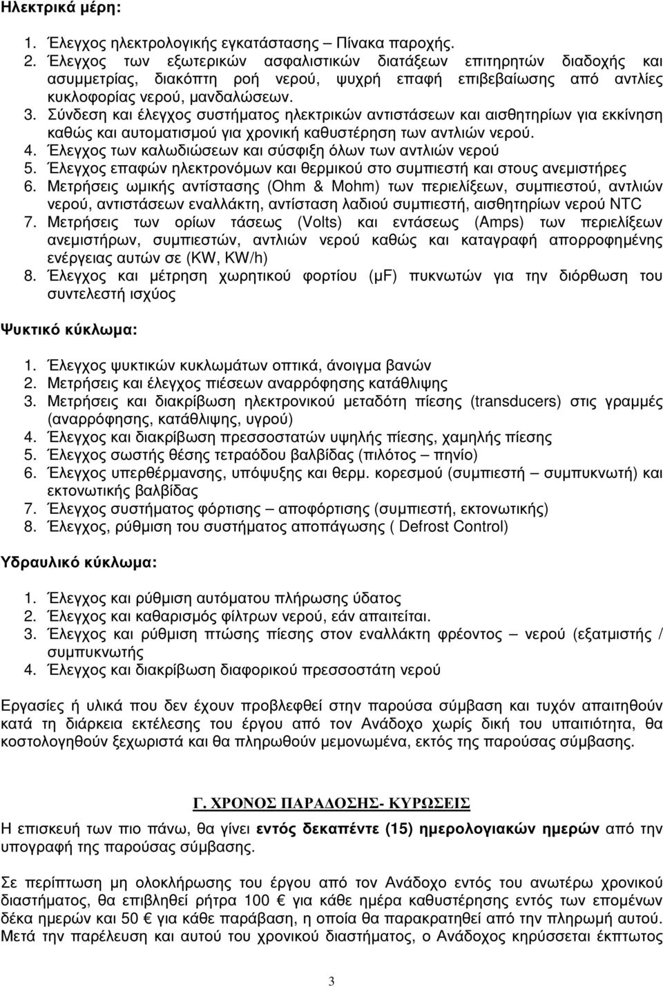 Σύνδεση και έλεγχος συστήµατος ηλεκτρικών αντιστάσεων και αισθητηρίων για εκκίνηση καθώς και αυτοµατισµού για χρονική καθυστέρηση των αντλιών νερού. 4.