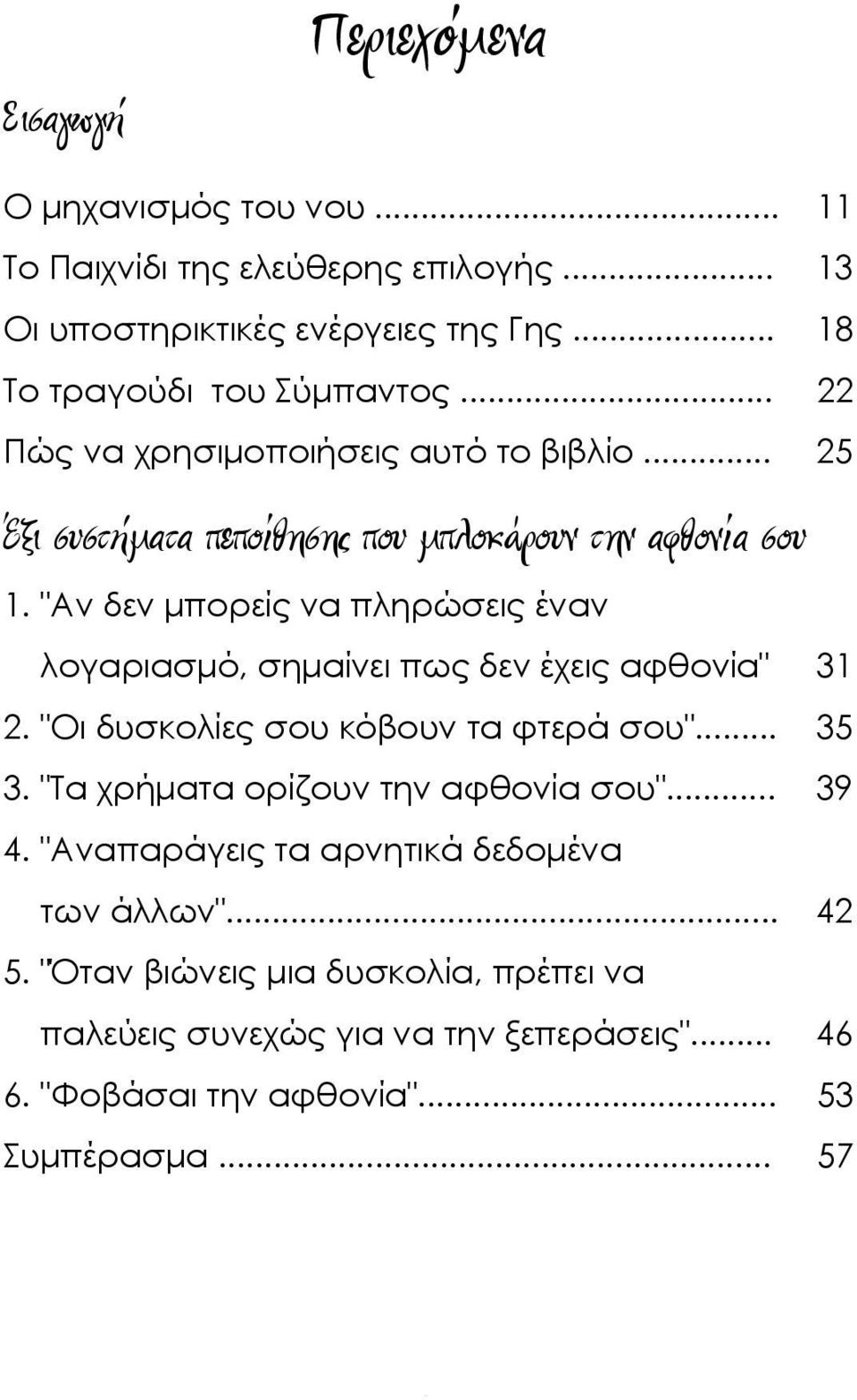 "Αν δεν μπορείς να πληρώσεις έναν λογαριασμό, σημαίνει πως δεν έχεις αφθονία" 31 2. "Οι δυσκολίες σου κόβουν τα φτερά σου"... 35 3.