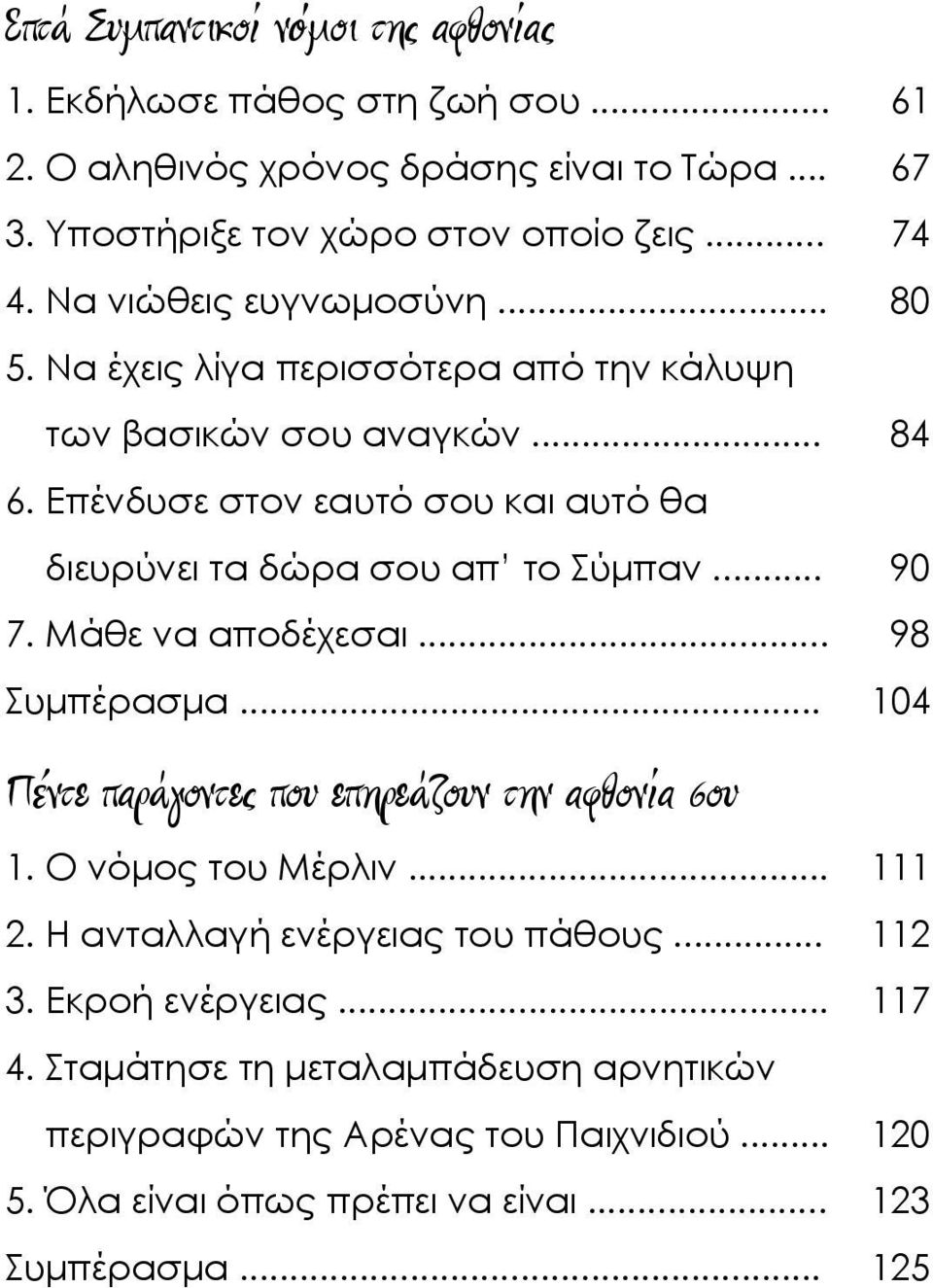 Επένδυσε στον εαυτό σου και αυτό θα διευρύνει τα δώρα σου απ το Σύμπαν... 90 7. Μάθε να αποδέχεσαι... 98 Συμπέρασμα... 104 Πέντε παράγοντες που επηρεάζουν την αφθονία σου 1.