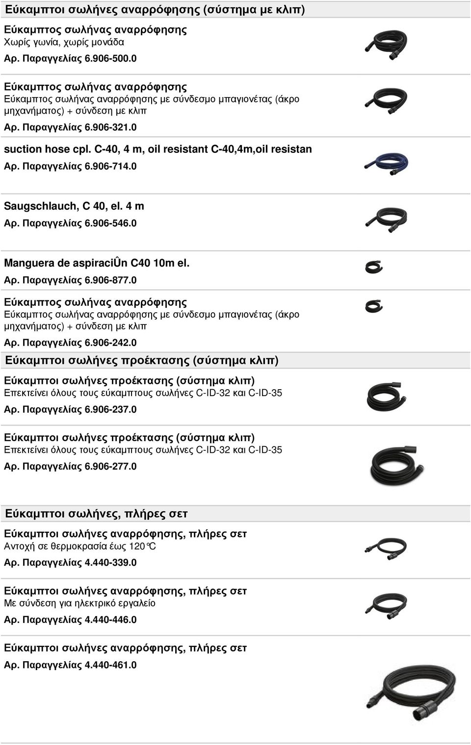 C-40, 4 m, oil resistant C-40,4m,oil resistan Αρ. Παραγγελίας 6.906-714.0 Saugschlauch, C 40, el. 4 m Αρ. Παραγγελίας 6.906-546.0 Manguera de aspiraciûn C40 10m el. Αρ. Παραγγελίας 6.906-877.