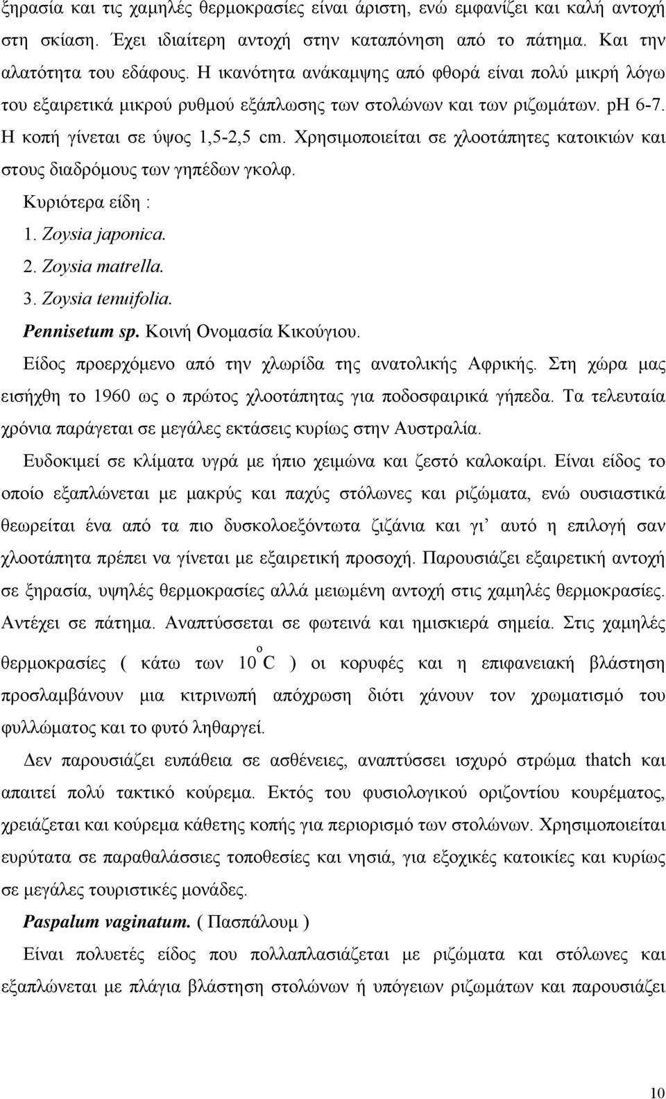 Χρησιμοποιείται σε χλοοτάπητες κατοικιών και στους διαδρόμους των γηπέδων γκολφ. Κυριότερα είδη : 1. Zoysia japonica. 2. Zoysia matrella. 3. Zoysia tenuifolia. Pennisetum sp. Κοινή Ονομασία Κικούγιου.