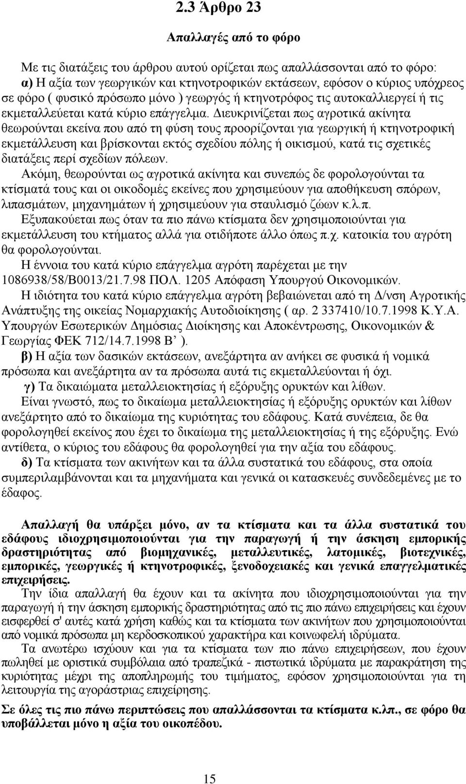 Διευκρινίζεται πως αγροτικά ακίνητα θεωρούνται εκείνα που από τη φύση τους προορίζονται για γεωργική ή κτηνοτροφική εκμετάλλευση και βρίσκονται εκτός σχεδίου πόλης ή οικισμού, κατά τις σχετικές