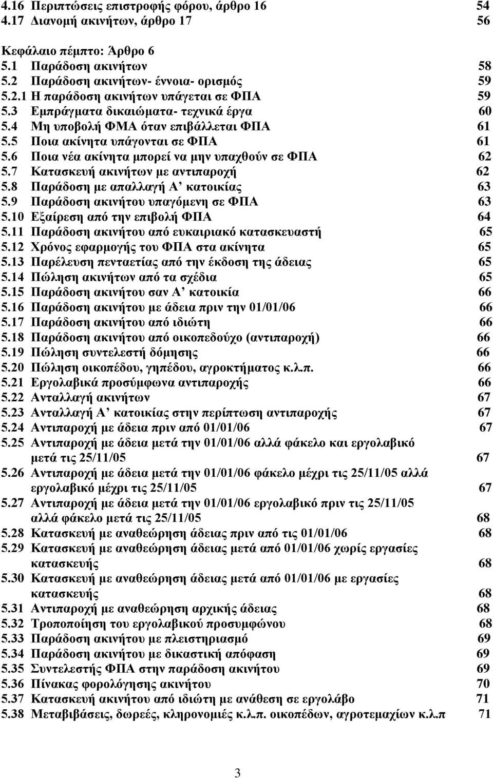 7 Κατασκευή ακινήτων με αντιπαροχή 62 5.8 Παράδοση με απαλλαγή Α κατοικίας 63 5.9 Παράδοση ακινήτου υπαγόμενη σε ΦΠΑ 63 5.10 Εξαίρεση από την επιβολή ΦΠΑ 64 5.