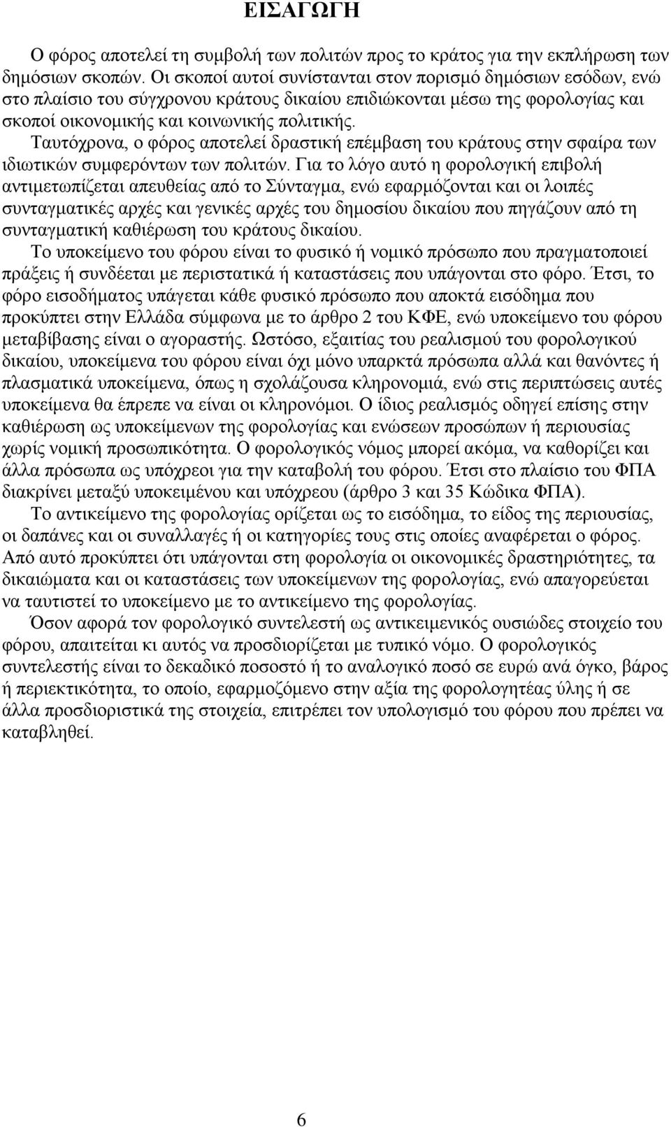 Ταυτόχρονα, ο φόρος αποτελεί δραστική επέμβαση του κράτους στην σφαίρα των ιδιωτικών συμφερόντων των πολιτών.