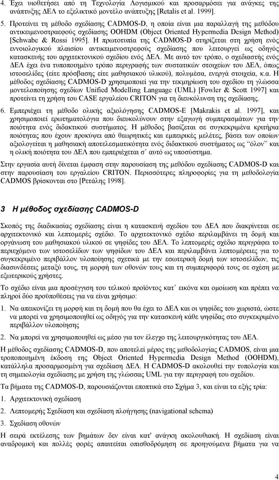 Η πρωτοτυπία της CADMOS-D στηρίζεται στη χρήση ενός εννοιολογικού πλαισίου αντικειµενοστρεφούς σχεδίασης που λειτουργεί ως οδηγός κατασκευής του αρχιτεκτονικού σχεδίου ενός ΕΛ.