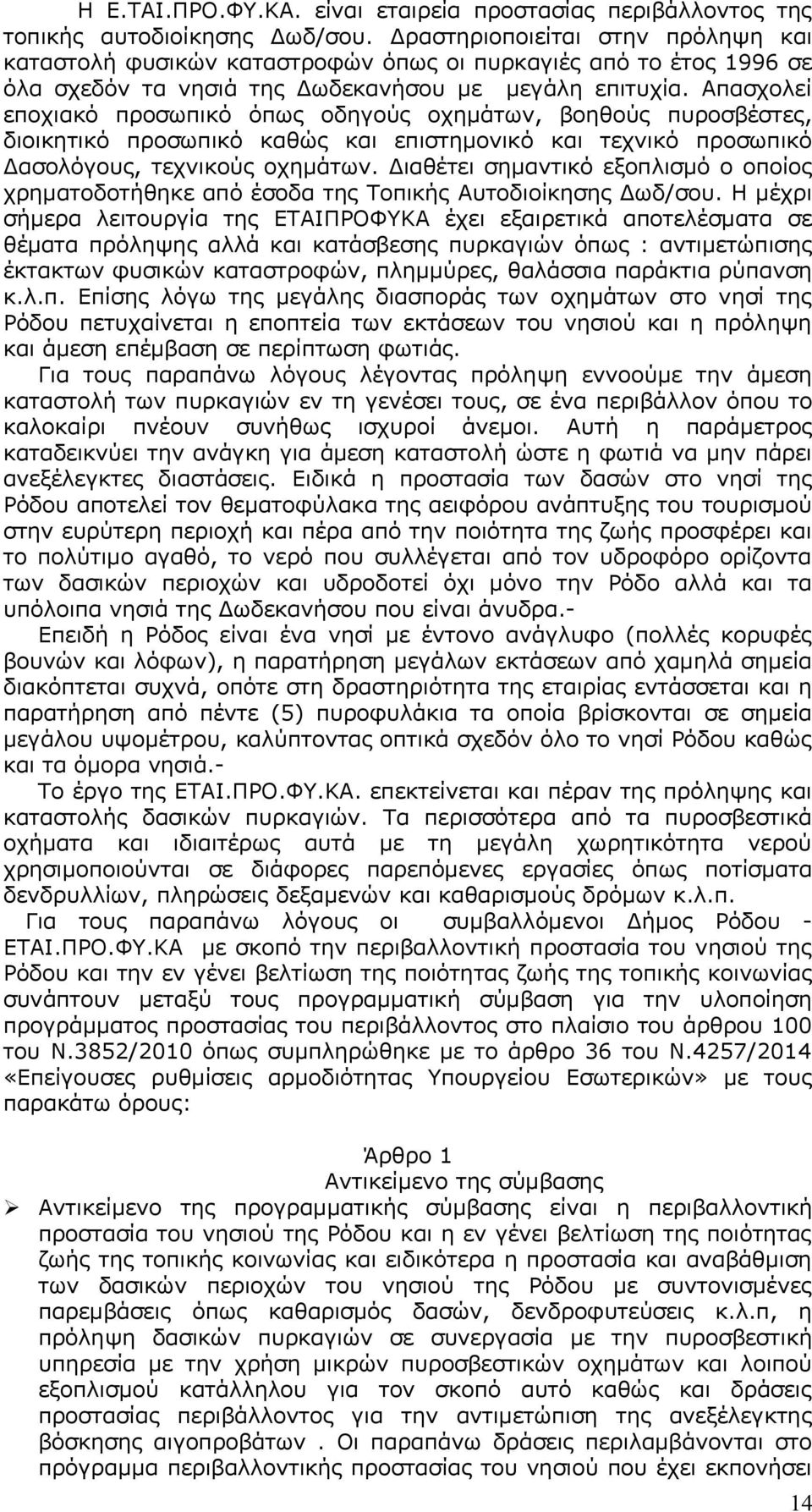 Απασχολεί εποχιακό προσωπικό όπως οδηγούς οχημάτων, βοηθούς πυροσβέστες, διοικητικό προσωπικό καθώς και επιστημονικό και τεχνικό προσωπικό Δασολόγους, τεχνικούς οχημάτων.