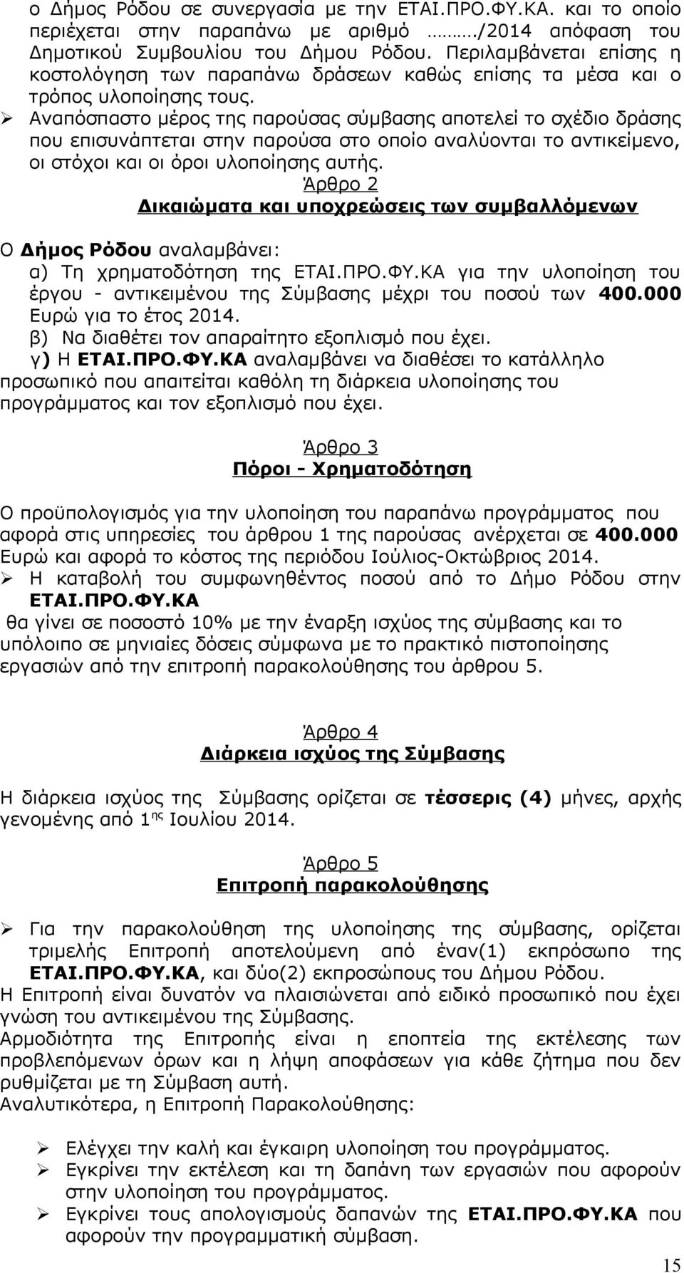 Αναπόσπαστο μέρος της παρούσας σύμβασης αποτελεί το σχέδιο δράσης που επισυνάπτεται στην παρούσα στο οποίο αναλύονται το αντικείμενο, οι στόχοι και οι όροι υλοποίησης αυτής.