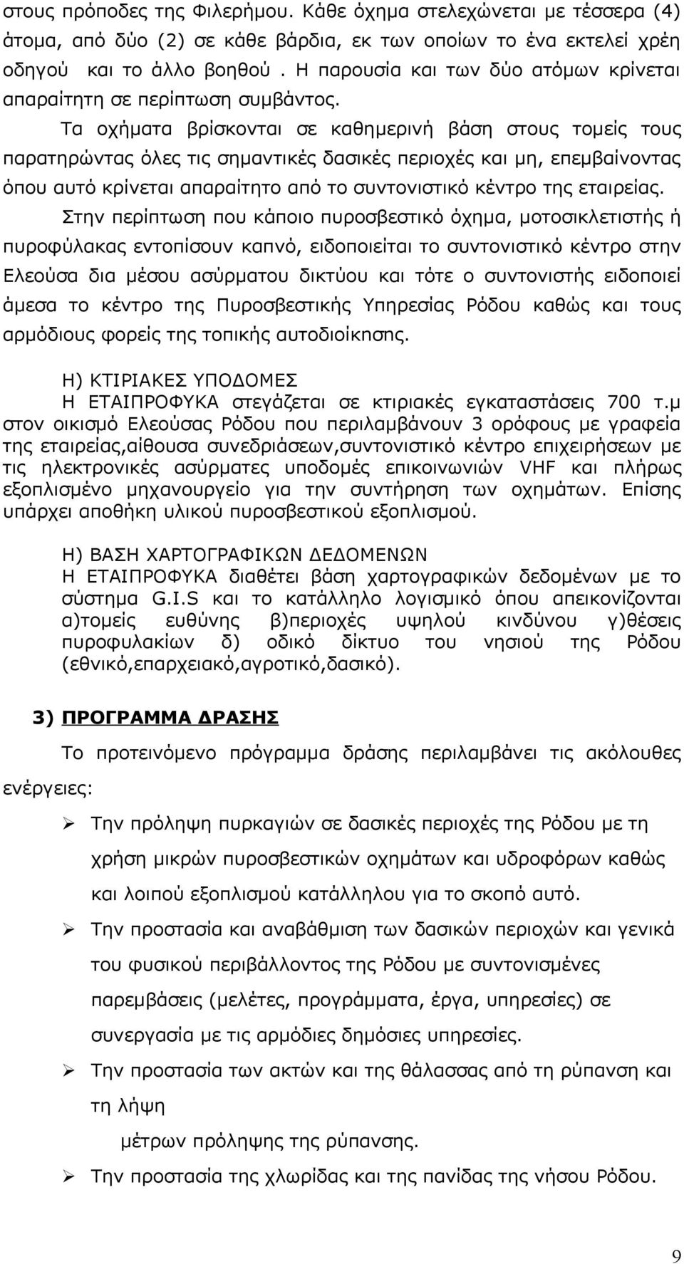 Τα οχήματα βρίσκονται σε καθημερινή βάση στους τομείς τους παρατηρώντας όλες τις σημαντικές δασικές περιοχές και μη, επεμβαίνοντας όπου αυτό κρίνεται απαραίτητο από το συντονιστικό κέντρο της