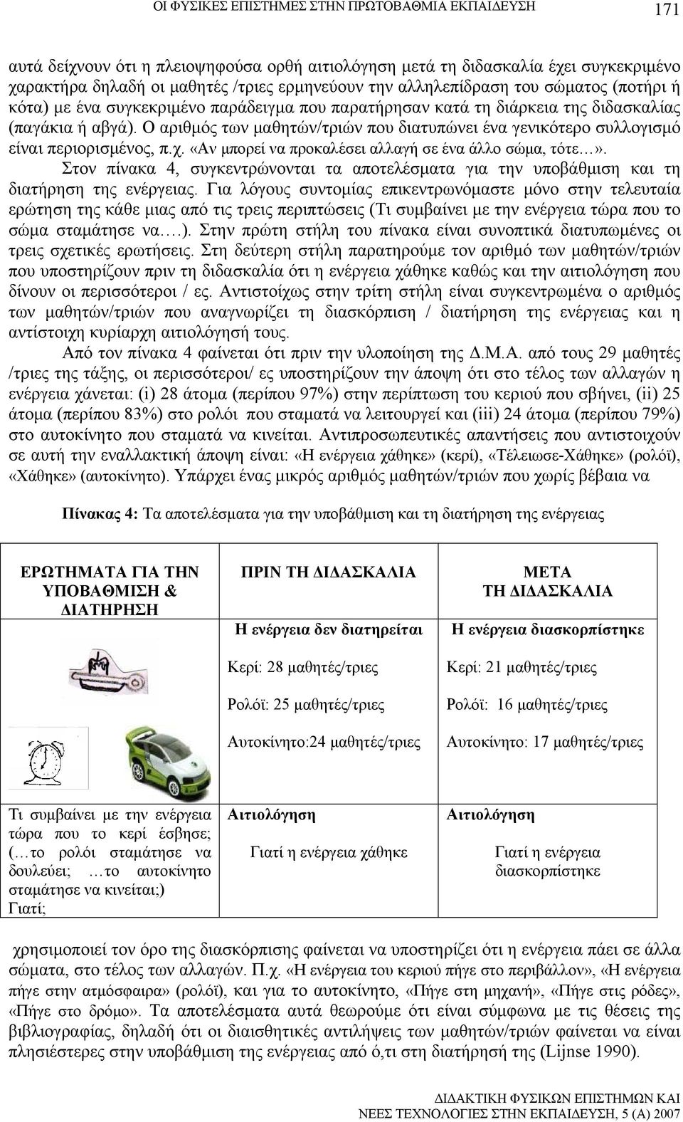 Ο αριθμός των μαθητών/τριών που διατυπώνει ένα γενικότερο συλλογισμό είναι περιορισμένος, π.χ. «Αν μπορεί να προκαλέσει αλλαγή σε ένα άλλο σώμα, τότε».