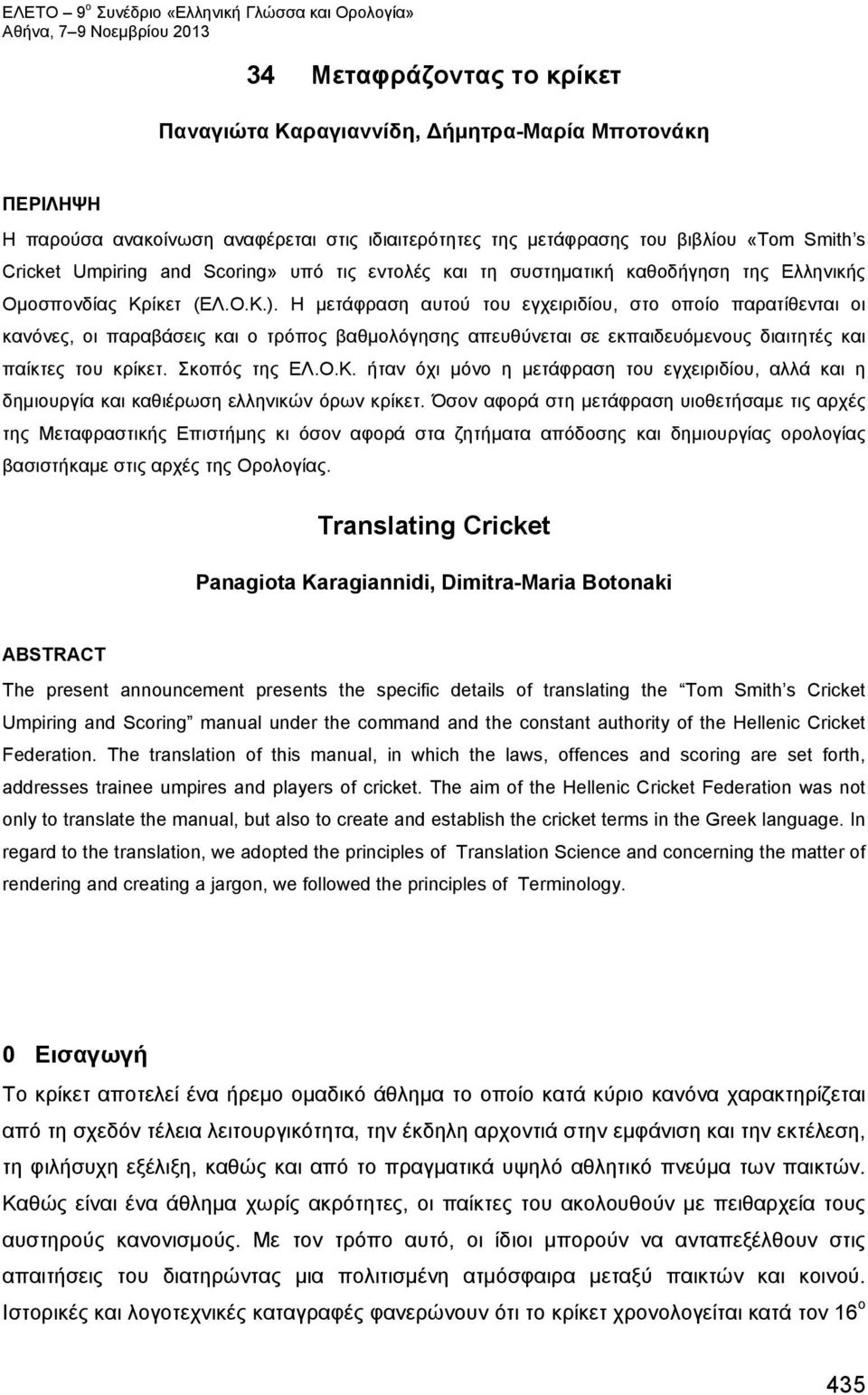 Η μετάφραση αυτού του εγχειριδίου, στο οποίο παρατίθενται οι κανόνες, οι παραβάσεις και ο τρόπος βαθμολόγησης απευθύνεται σε εκπαιδευόμενους διαιτητές και παίκτες του κρίκετ. Σκοπός της ΕΛ.Ο.Κ.