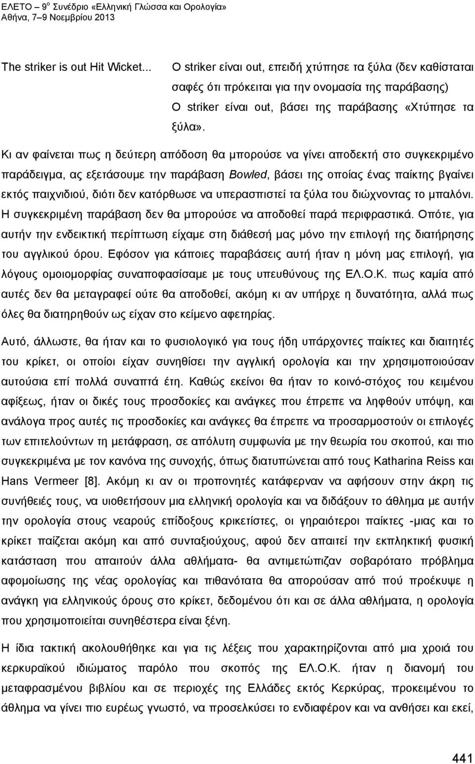 Κι αν φαίνεται πως η δεύτερη απόδοση θα μπορούσε να γίνει αποδεκτή στο συγκεκριμένο παράδειγμα, ας εξετάσουμε την παράβαση Bowled, βάσει της οποίας ένας παίκτης βγαίνει εκτός παιχνιδιού, διότι δεν