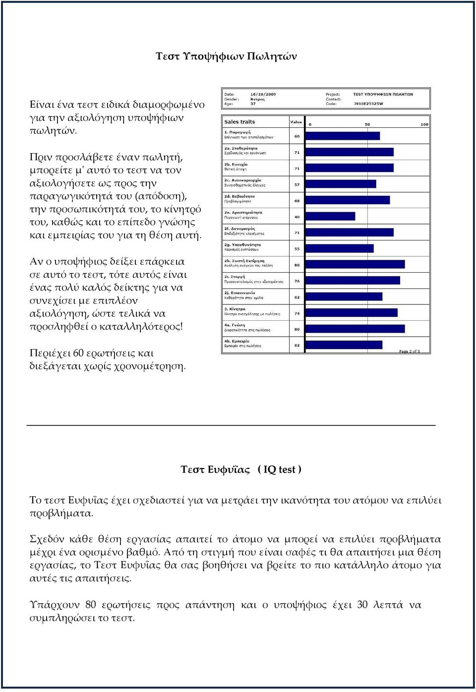 του για τη θέση αυτή. Αν ο υποψήφιος δείξει επάρκεια σε αυτό το τεστ, τότε αυτός είναι ένας πολύ καλός δείκτης για να συνεχίσει με επιπλέον αξιολόγηση, ώστε τελικά να προσληφθεί ο καταλληλότερος!