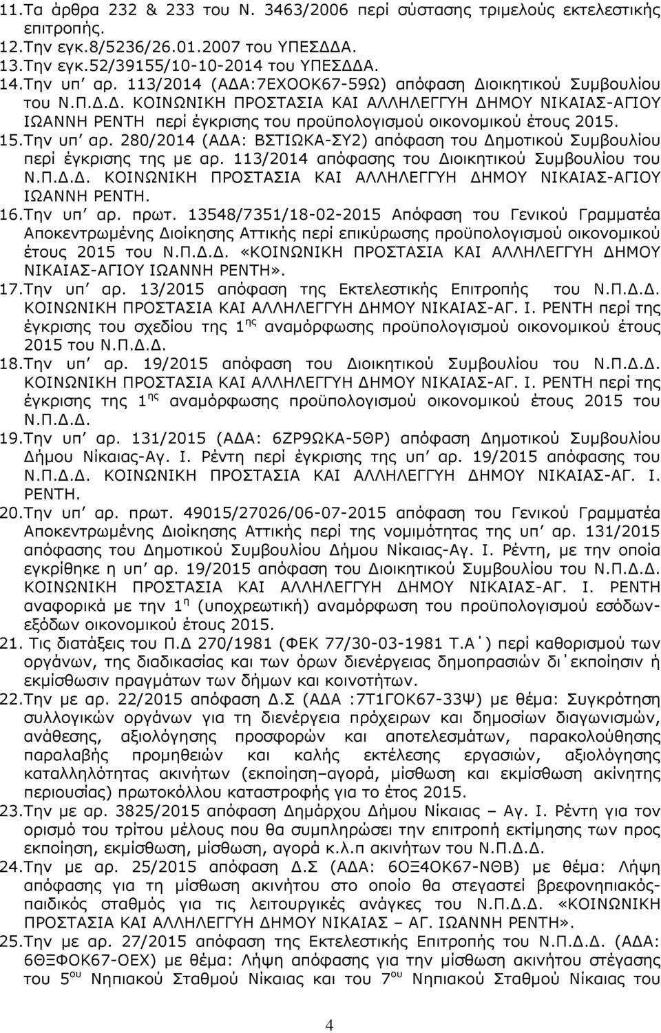 Την υπ αρ. 280/2014 (ΑΔΑ: BΣΤΙΩΚΑ-ΣΥ2) απόφαση του Δημοτικού Συμβουλίου περί έγκρισης της με αρ. 113/2014 απόφασης του Διοικητικού Συμβουλίου του Ν.Π.Δ.Δ. ΚΟΙΝΩΝΙΚΗ ΠΡΟΣΤΑΣΙΑ ΚΑΙ ΑΛΛΗΛΕΓΓΥΗ ΔΗΜΟΥ ΝΙΚΑΙΑΣ-ΑΓΙΟΥ ΙΩΑΝΝΗ ΡΕΝΤΗ.
