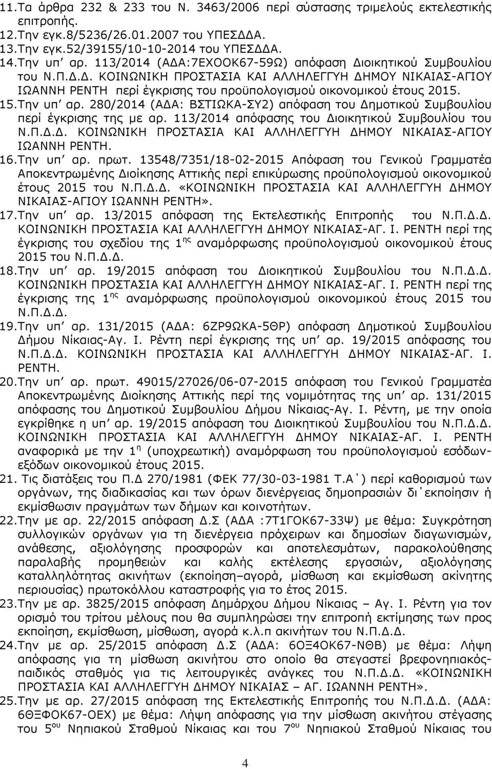 Την υπ αρ. 280/2014 (ΑΔΑ: BΣΤΙΩΚΑ-ΣΥ2) απόφαση του Δημοτικού Συμβουλίου περί έγκρισης της με αρ. 113/2014 απόφασης του Διοικητικού Συμβουλίου του Ν.Π.Δ.Δ. ΚΟΙΝΩΝΙΚΗ ΠΡΟΣΤΑΣΙΑ ΚΑΙ ΑΛΛΗΛΕΓΓΥΗ ΔΗΜΟΥ ΝΙΚΑΙΑΣ-ΑΓΙΟΥ ΙΩΑΝΝΗ ΡΕΝΤΗ.