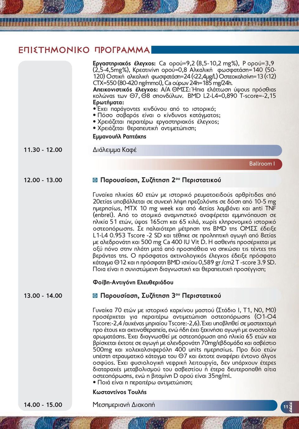 Οστεοκαλσίνη=13 (<12) CTX=550 (80-420 ng/mmol), Ca ούρων 24h=185 mg/24h. Απεικονιστικός έλεγχος: Α/Α ΘΜΣΣ: Ήπια ελάττωση ύψους πρόσθιας κολώνας των Θ7, Θ8 σπονδύλων.