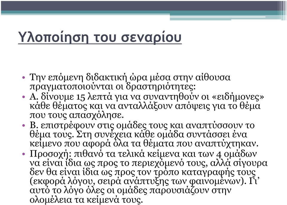 επιστρέφουν στις οµάδες τους και αναπτύσσουν το θέµα τους. Στη συνέχεια κάθε οµάδα συντάσσει ένα κείµενο που αφορά όλα τα θέµατα που αναπτύχτηκαν.