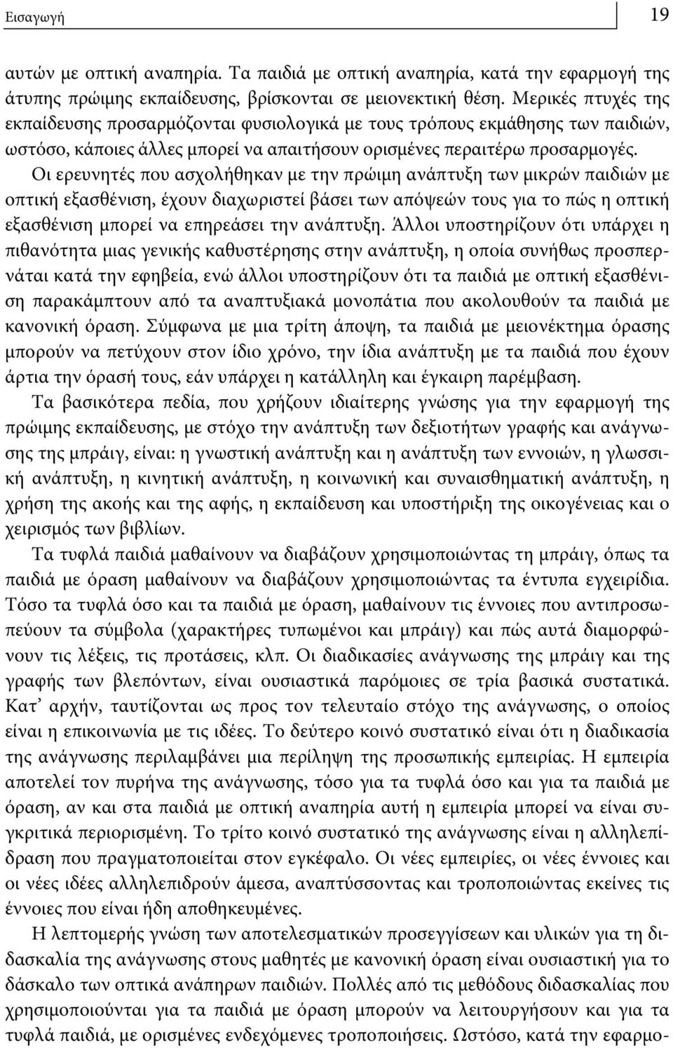 Οι ερευνητές που ασχολήθηκαν με την πρώιμη ανάπτυξη των μικρών παιδιών με οπτική εξασθένιση, έχουν διαχωριστεί βάσει των απόψεών τους για το πώς η οπτική εξασθένιση μπορεί να επηρεάσει την ανάπτυξη.